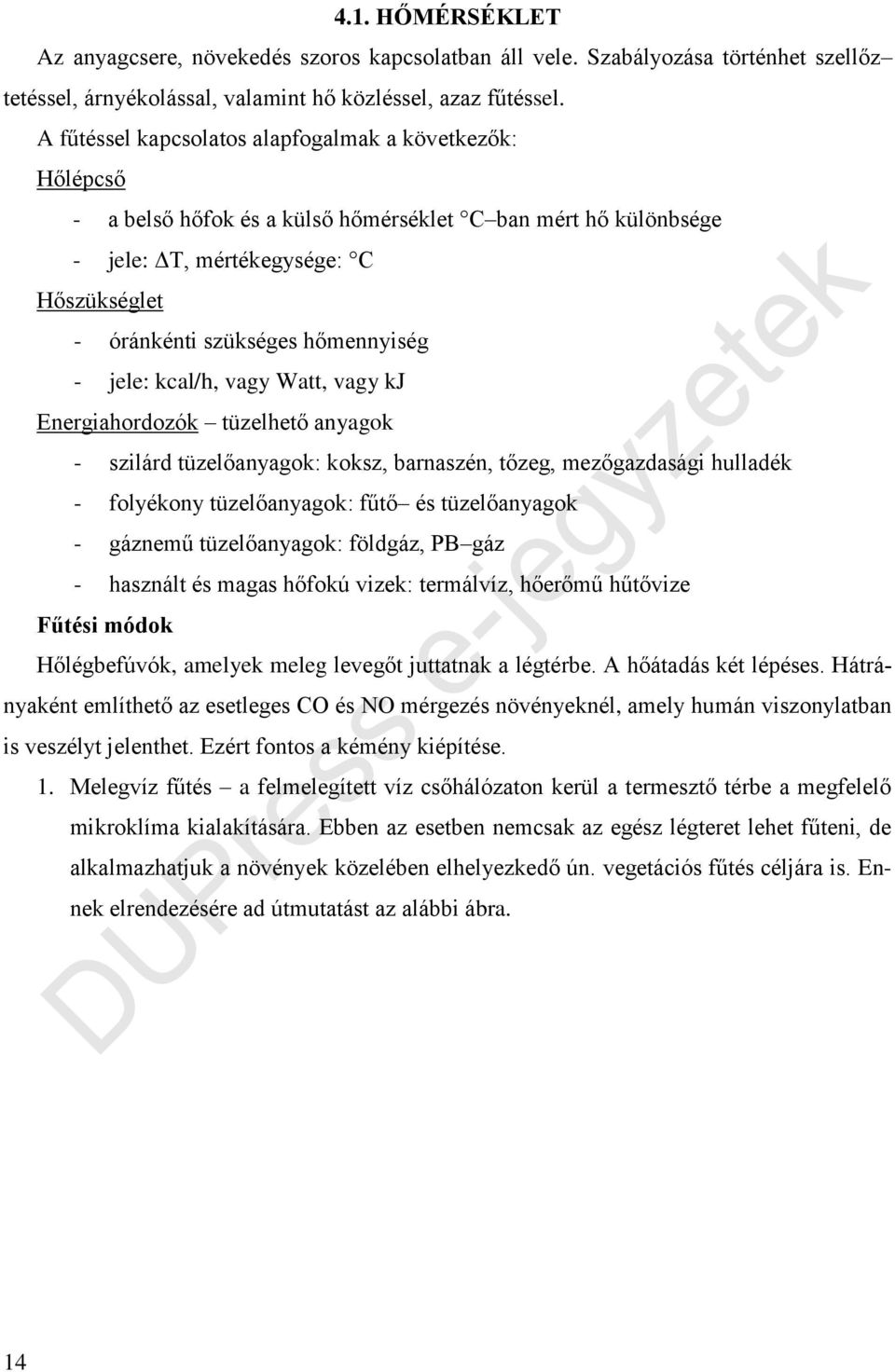 - jele: kcal/h, vagy Watt, vagy kj Energiahordozók tüzelhető anyagok - szilárd tüzelőanyagok: koksz, barnaszén, tőzeg, mezőgazdasági hulladék - folyékony tüzelőanyagok: fűtő és tüzelőanyagok -