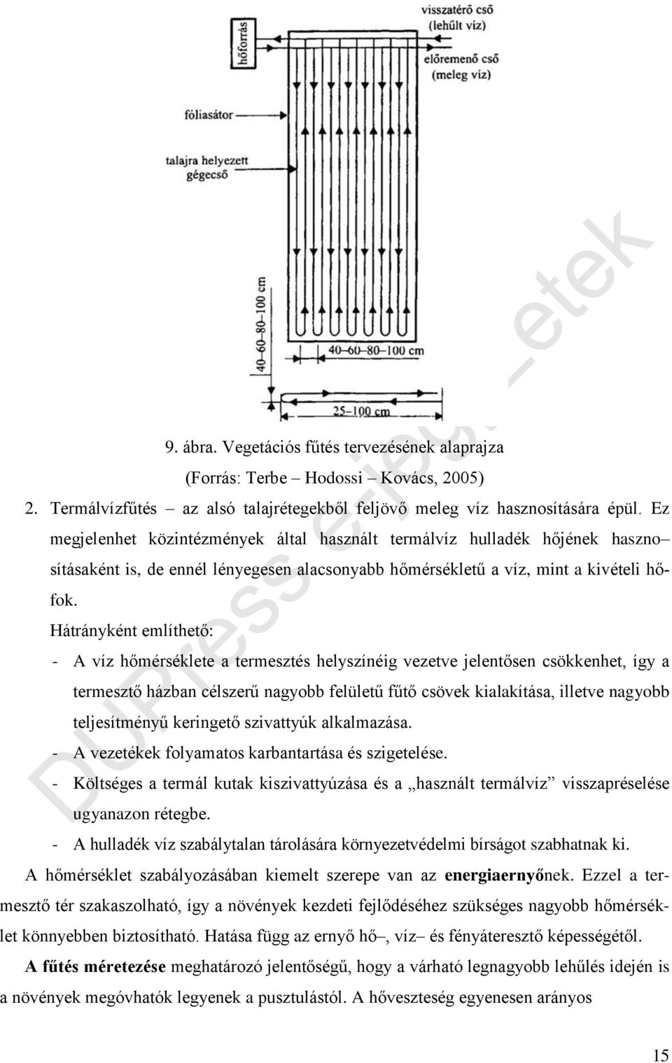 Hátrányként említhető: - A víz hőmérséklete a termesztés helyszínéig vezetve jelentősen csökkenhet, így a termesztő házban célszerű nagyobb felületű fűtő csövek kialakítása, illetve nagyobb