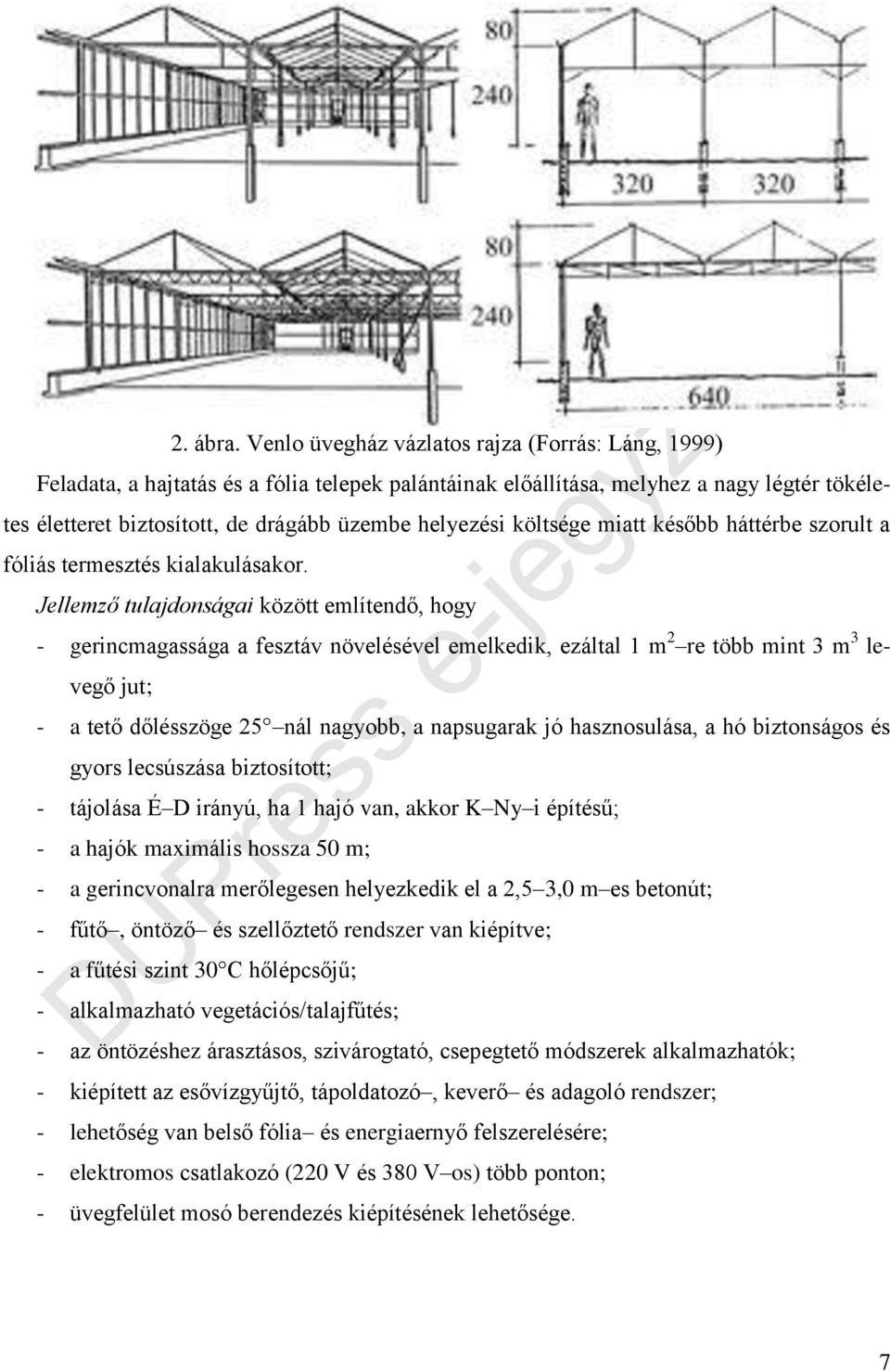 költsége miatt később háttérbe szorult a fóliás termesztés kialakulásakor.