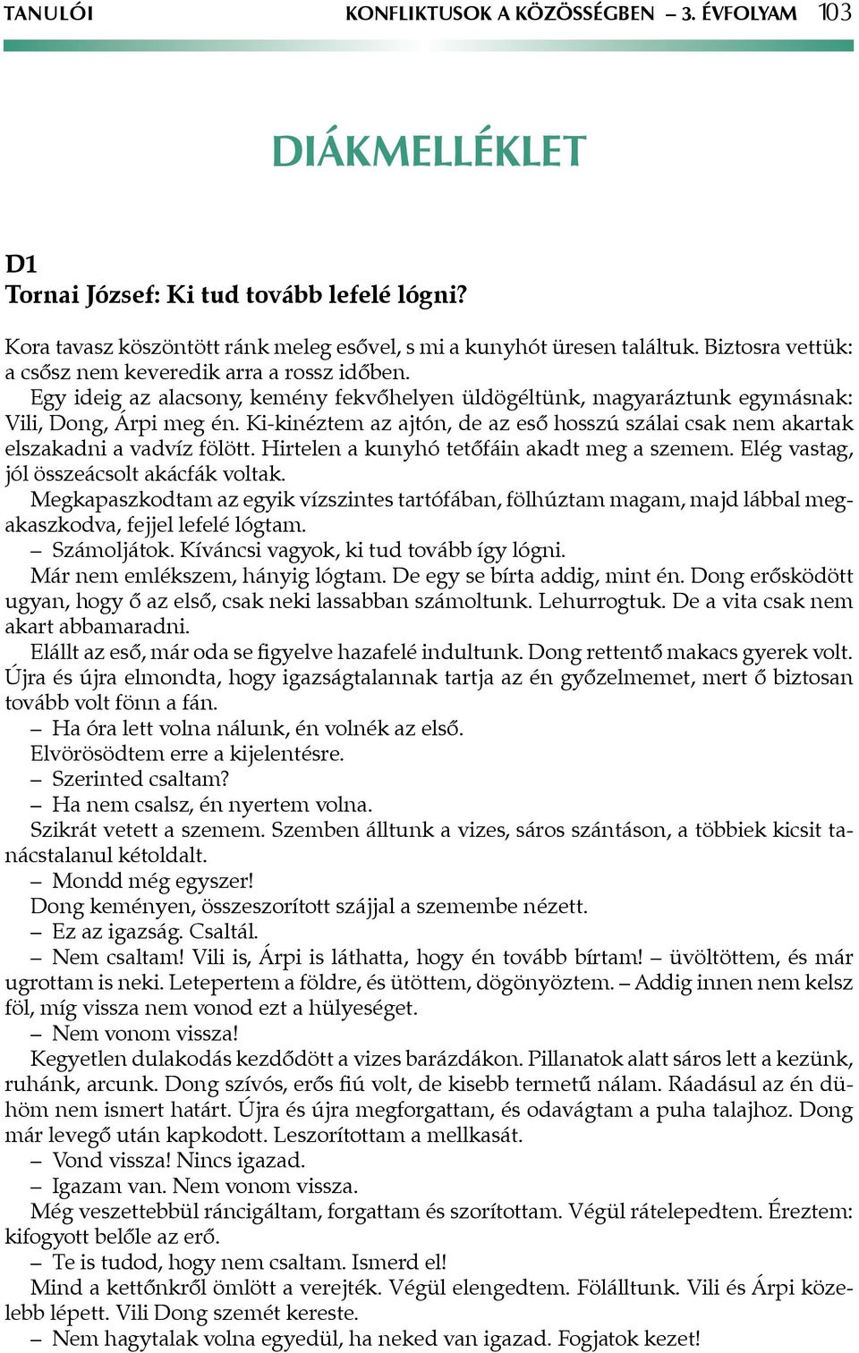 Ki-kinéztem az ajtón, de az eső hosszú szálai csak nem akartak elszakadni a vadvíz fölött. Hirtelen a kunyhó tetőfáin akadt meg a szemem. Elég vastag, jól összeácsolt akácfák voltak.