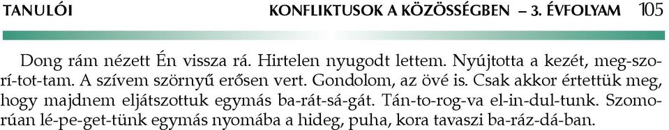 Gondolom, az övé is. Csak akkor értettük meg, hogy majdnem eljátszottuk egymás ba-rát-sá-gát.