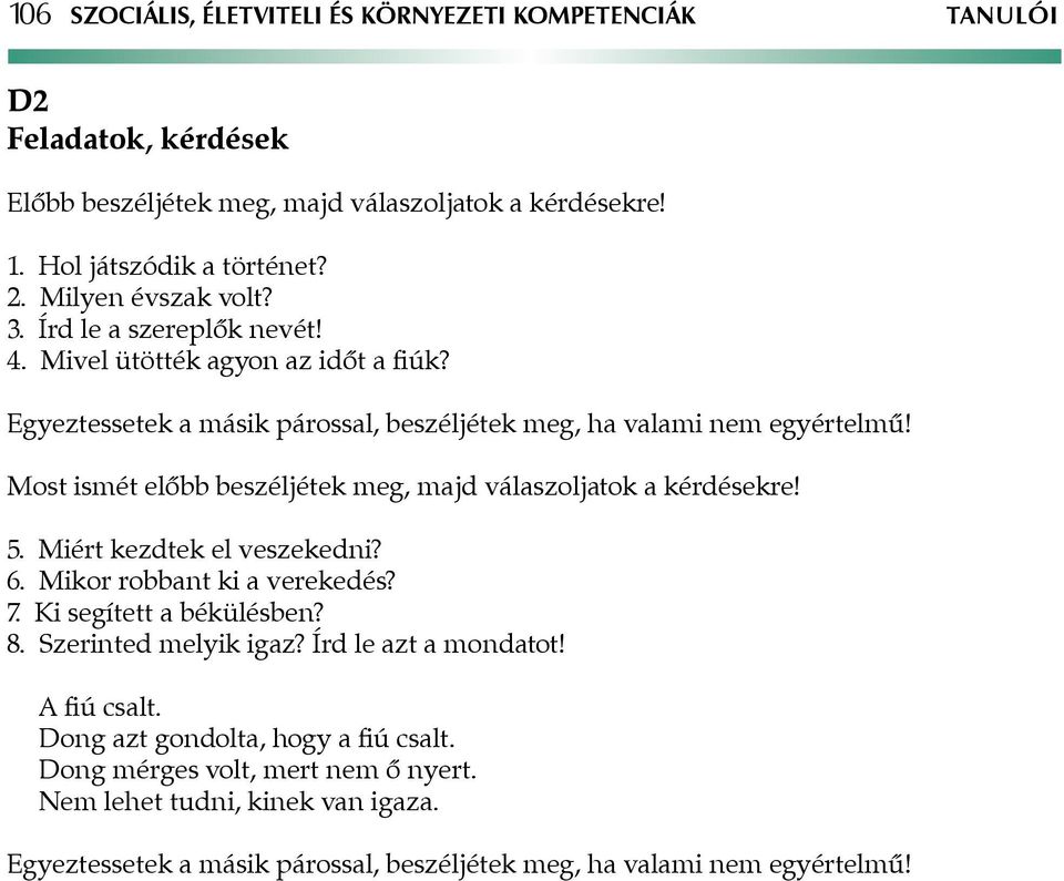 Most ismét előbb beszéljétek meg, majd válaszoljatok a kérdésekre! 5. Miért kezdtek el veszekedni? 6. Mikor robbant ki a verekedés? 7. Ki segített a békülésben? 8.