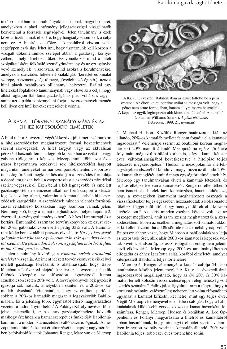 A hitelrôl, de fôleg a kamatlábról viszont szükségképpen csak úgy lehet írni, hogy tisztáznunk kell közben a vizsgált dokumentumok szerepét abban a gazdasági környezetben, amely létrehozta ôket.