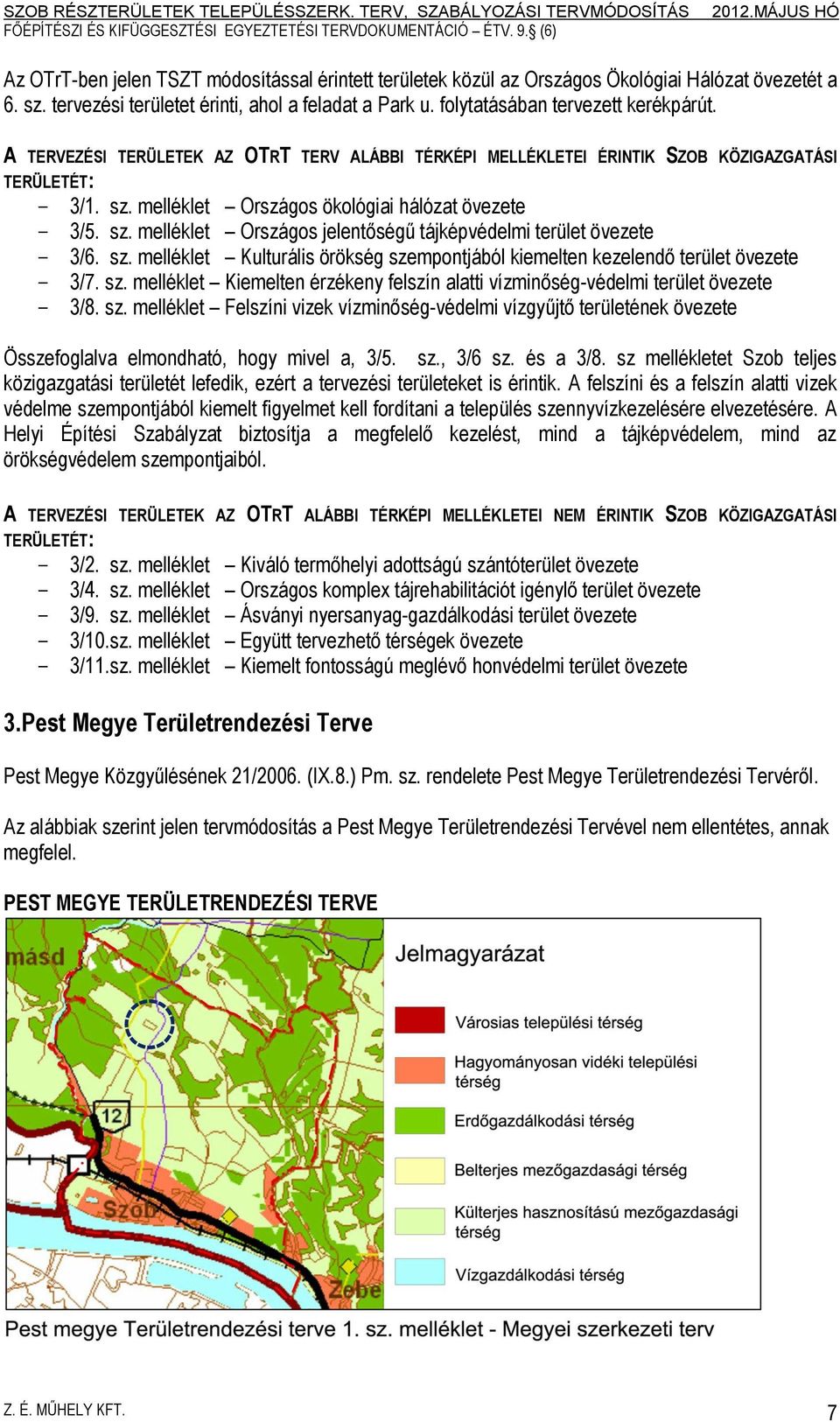 sz. melléklet Kulturális örökség szempontjából kiemelten kezelendő terület övezete 3/7. sz. melléklet Kiemelten érzékeny felszín alatti vízminőség-védelmi terület övezete 3/8. sz. melléklet Felszíni vizek vízminőség-védelmi vízgyűjtő területének övezete Összefoglalva elmondható, hogy mivel a, 3/5.