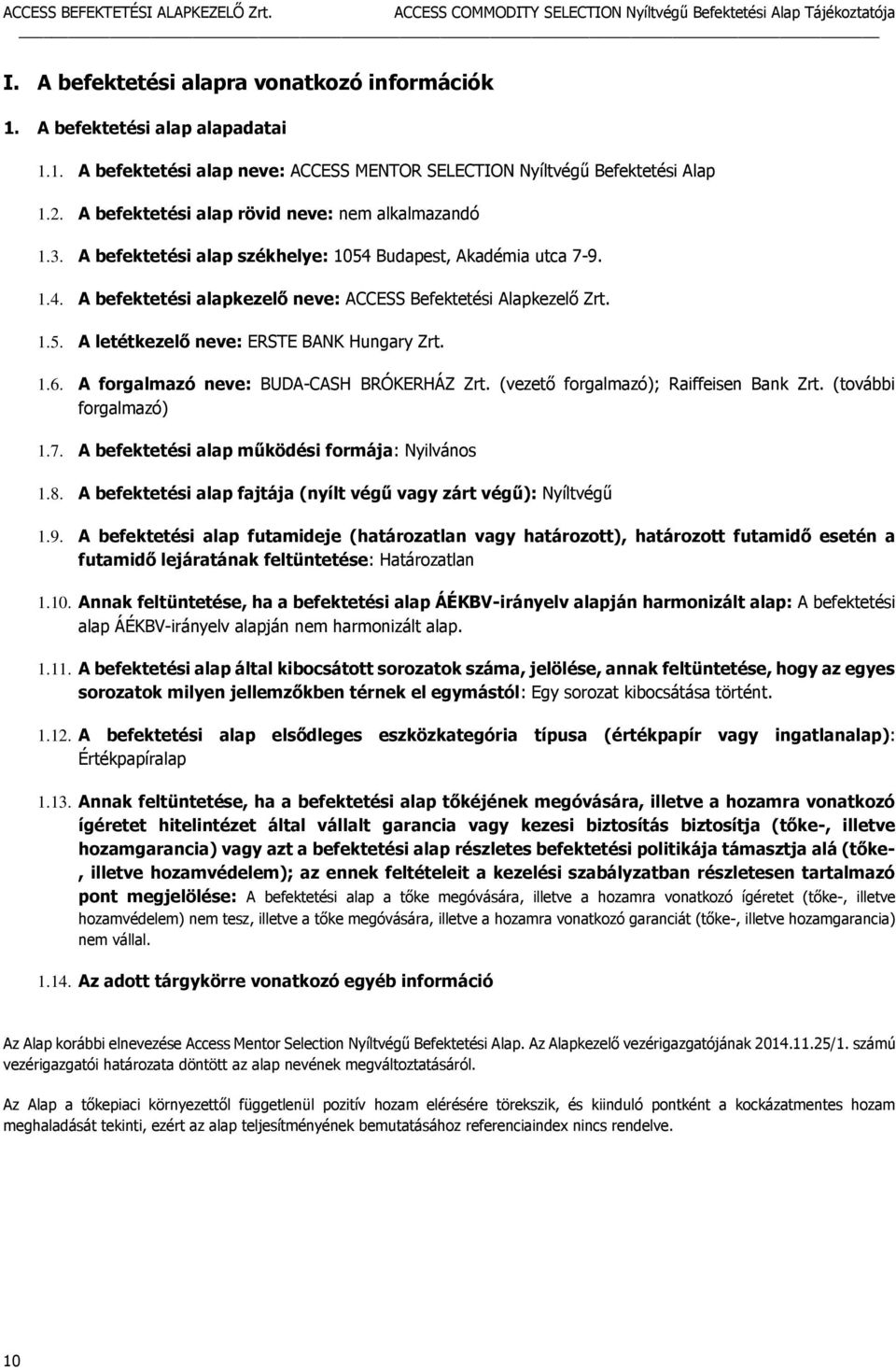 1.6. A forgalmazó neve: BUDA-CASH BRÓKERHÁZ Zrt. (vezető forgalmazó); Raiffeisen Bank Zrt. (további forgalmazó) 1.7. A befektetési alap működési formája: Nyilvános 1.8.