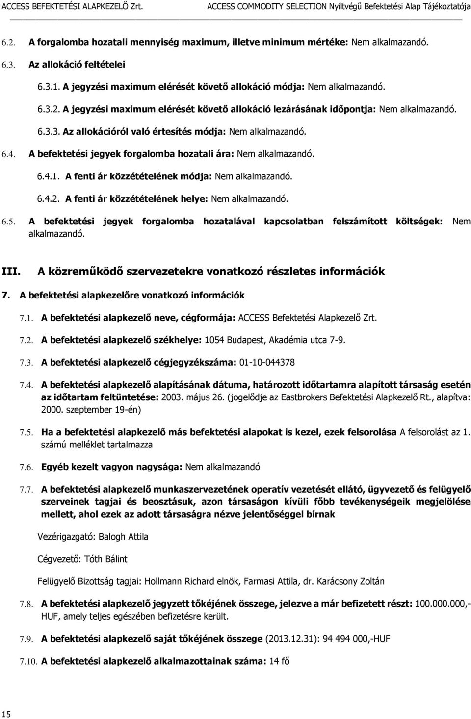 A fenti ár közzétételének helye: Nem alkalmazandó. 6.5. A befektetési jegyek forgalomba hozatalával kapcsolatban felszámított költségek: Nem alkalmazandó. III.