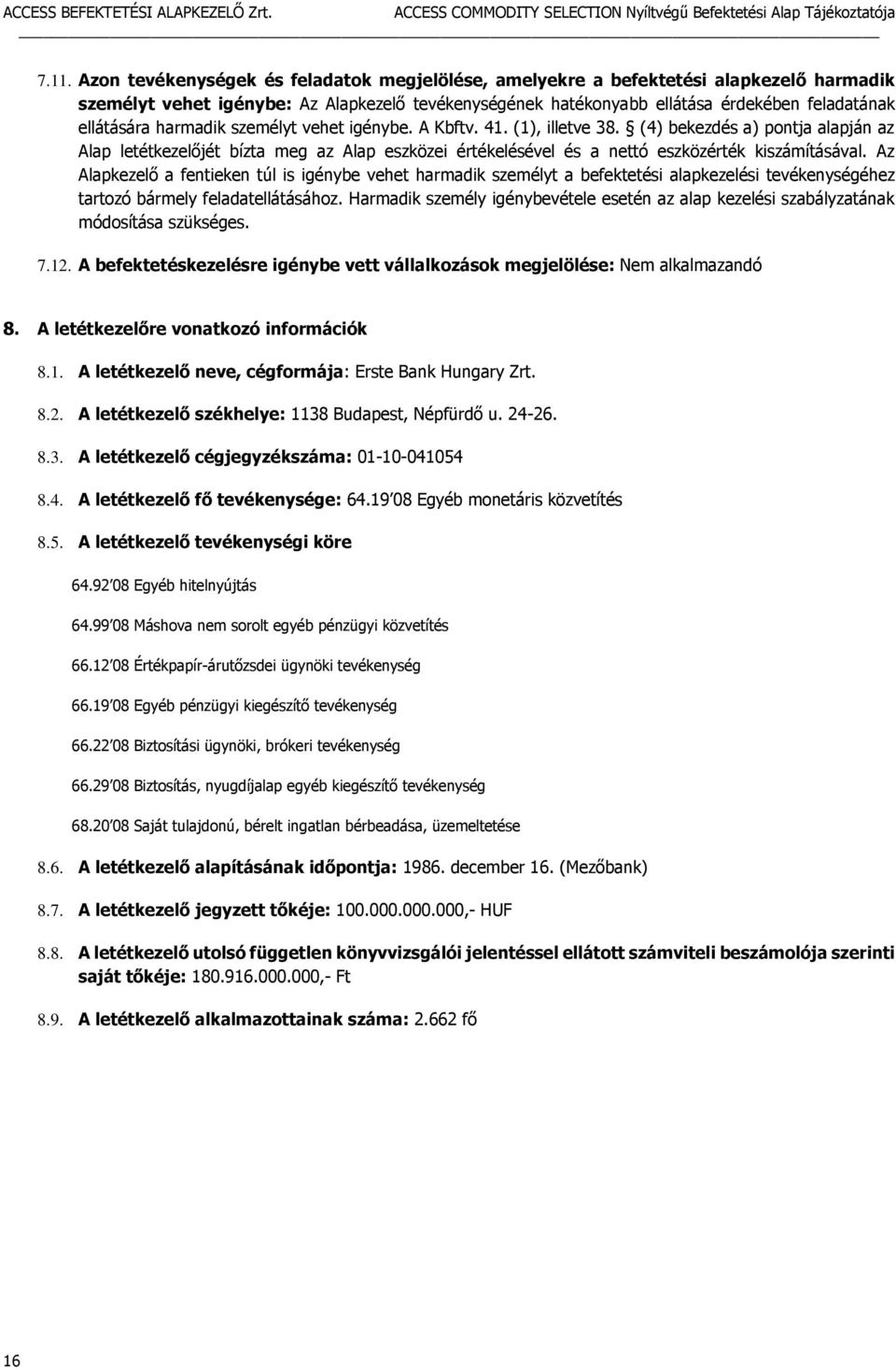 (4) bekezdés a) pontja alapján az Alap letétkezelőjét bízta meg az Alap eszközei értékelésével és a nettó eszközérték kiszámításával.