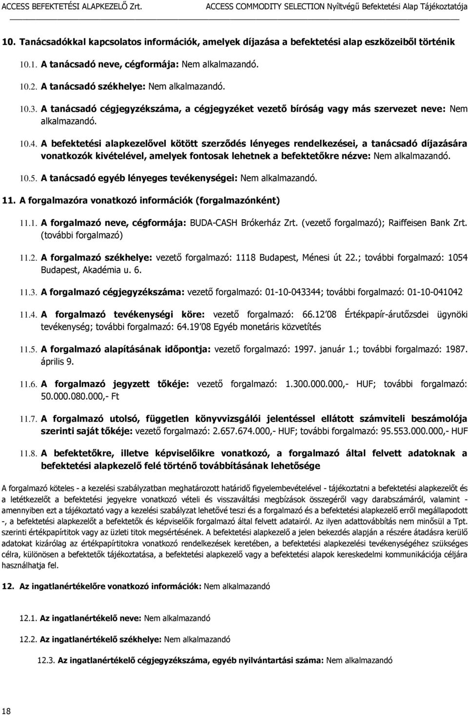 A befektetési alapkezelővel kötött szerződés lényeges rendelkezései, a tanácsadó díjazására vonatkozók kivételével, amelyek fontosak lehetnek a befektetőkre nézve: Nem alkalmazandó. 10.5.