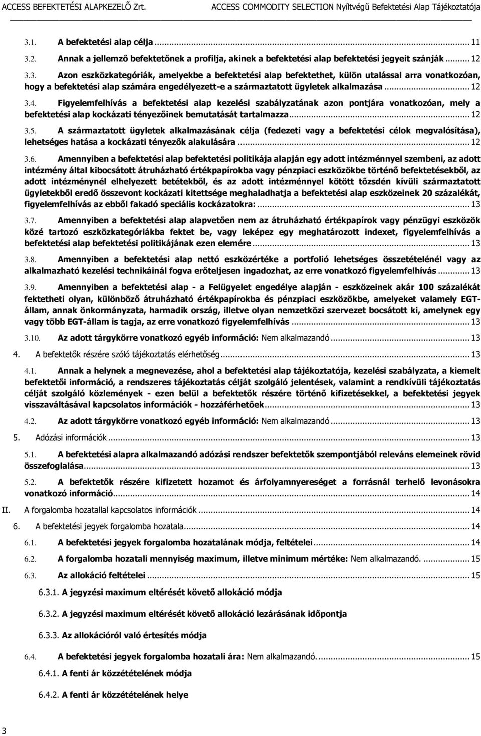 A származtatott ügyletek alkalmazásának célja (fedezeti vagy a befektetési célok megvalósítása), lehetséges hatása a kockázati tényezők alakulására... 12 3.6.