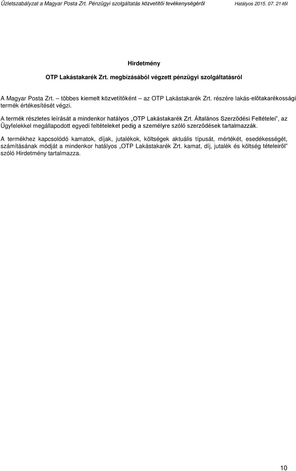 Általános Szerződési Feltételei, az Ügyfelekkel megállapodott egyedi feltételeket pedig a személyre szóló szerződések tartalmazzák.