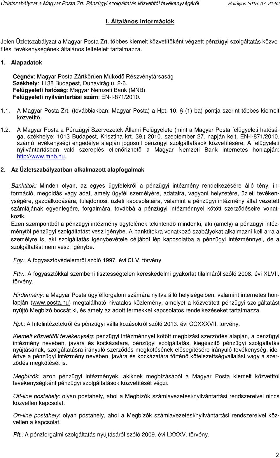 Felügyeleti hatóság: Magyar Nemzeti Bank (MNB) Felügyeleti nyilvántartási szám: EN-I-871/2010. 1.1. A Magyar Posta Zrt. (továbbiakban: Magyar Posta) a Hpt. 10.