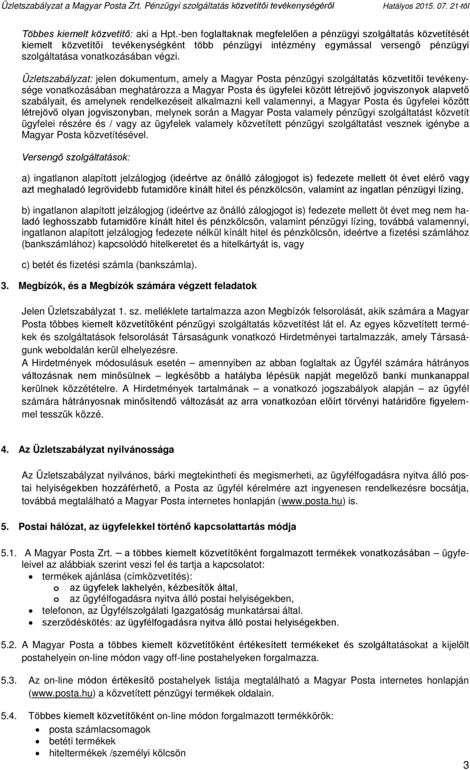 Üzletszabályzat: jelen dokumentum, amely a Magyar Posta pénzügyi szolgáltatás közvetítői tevékenysége vonatkozásában meghatározza a Magyar Posta és ügyfelei között létrejövő jogviszonyok alapvető