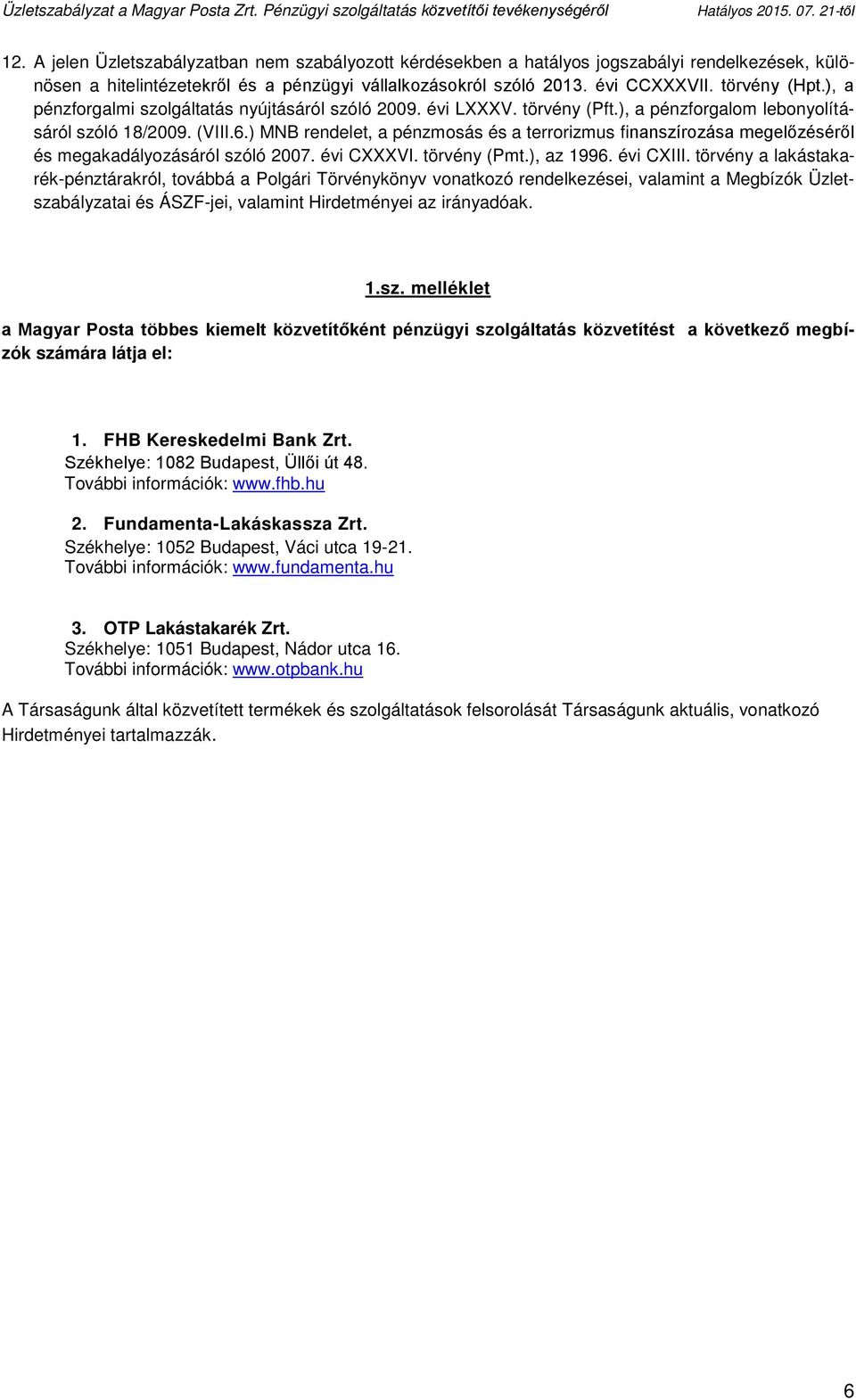 ) MNB rendelet, a pénzmosás és a terrorizmus finanszírozása megelőzéséről és megakadályozásáról szóló 2007. évi CXXXVI. törvény (Pmt.), az 1996. évi CXIII.