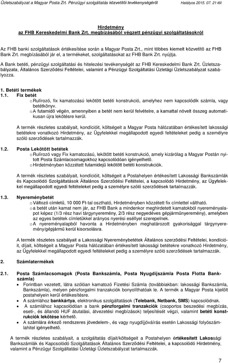 A Bank betéti, pénzügyi szolgáltatási és hitelezési tevékenységét az FHB Kereskedelmi Bank Zrt.