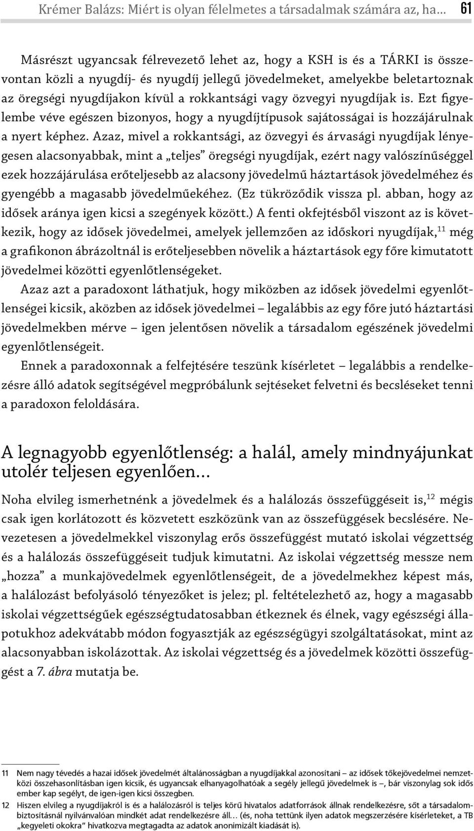 Ezt figyelembe véve egészen bizonyos, hogy a nyugdíjtípusok sajátosságai is hozzájárulnak a nyert képhez.