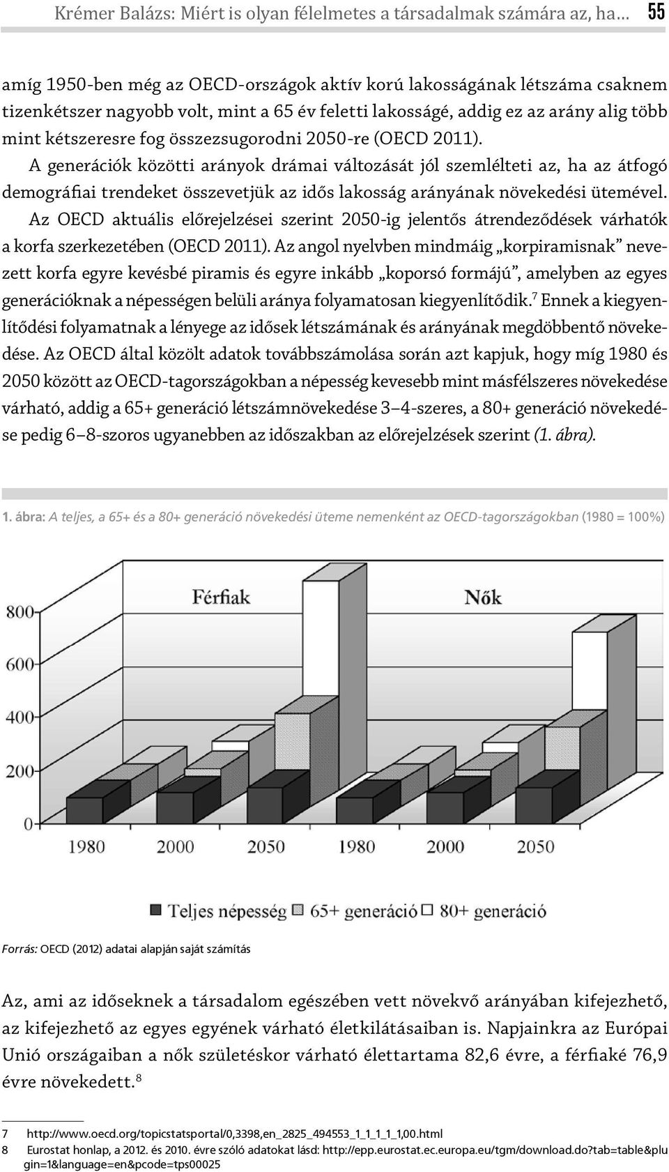 A generációk közötti arányok drámai változását jól szemlélteti az, ha az átfogó demográfiai trendeket összevetjük az idős lakosság arányának növekedési ütemével.