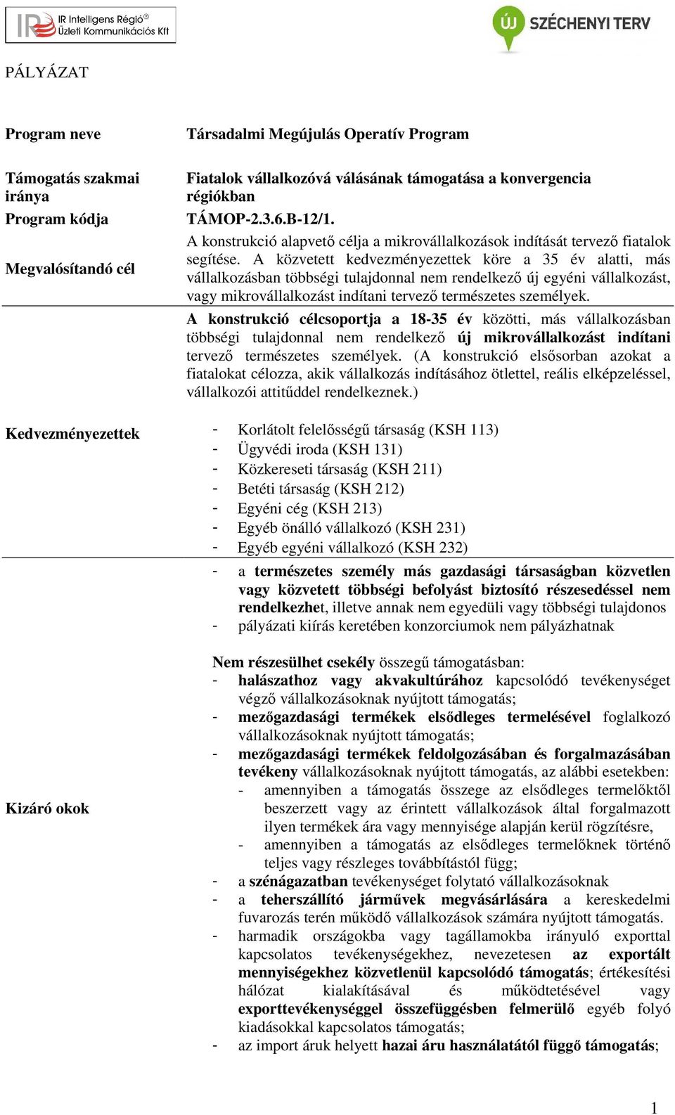 A közvetett kedvezményezettek köre a 35 év alatti, más vállalkozásban többségi tulajdonnal nem rendelkező új egyéni vállalkozást, vagy mikrovállalkozást indítani tervező természetes személyek.