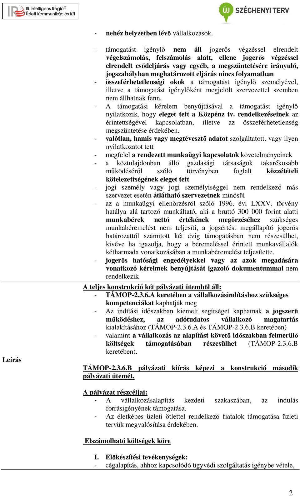 meghatározott eljárás nincs folyamatban - összeférhetetlenségi okok a támogatást igénylő személyével, illetve a támogatást igénylőként megjelölt szervezettel szemben nem állhatnak fenn.