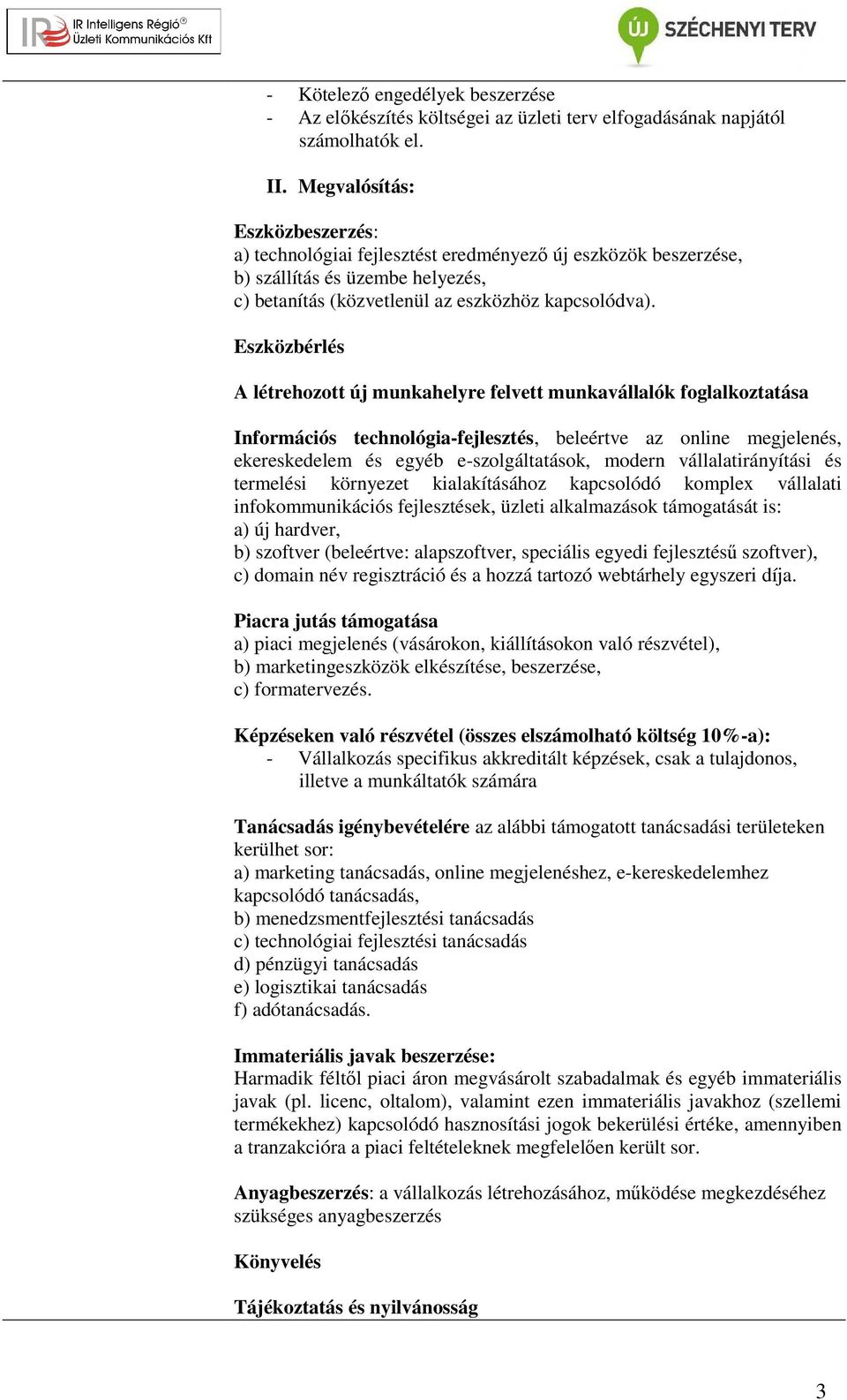 Eszközbérlés A létrehozott új munkahelyre felvett munkavállalók foglalkoztatása Információs technológia-fejlesztés, beleértve az online megjelenés, ekereskedelem és egyéb e-szolgáltatások, modern
