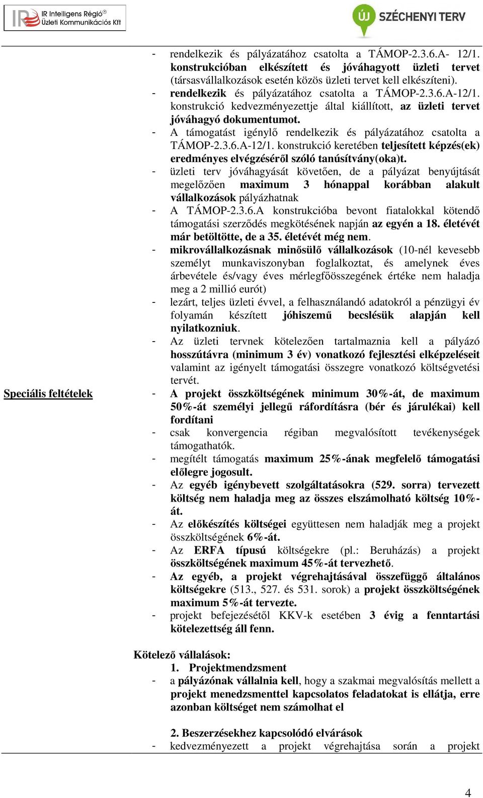 konstrukció kedvezményezettje által kiállított, az üzleti tervet jóváhagyó dokumentumot. - A támogatást igénylő rendelkezik és pályázatához csatolta a TÁMOP-2.3.6.A-12/1.