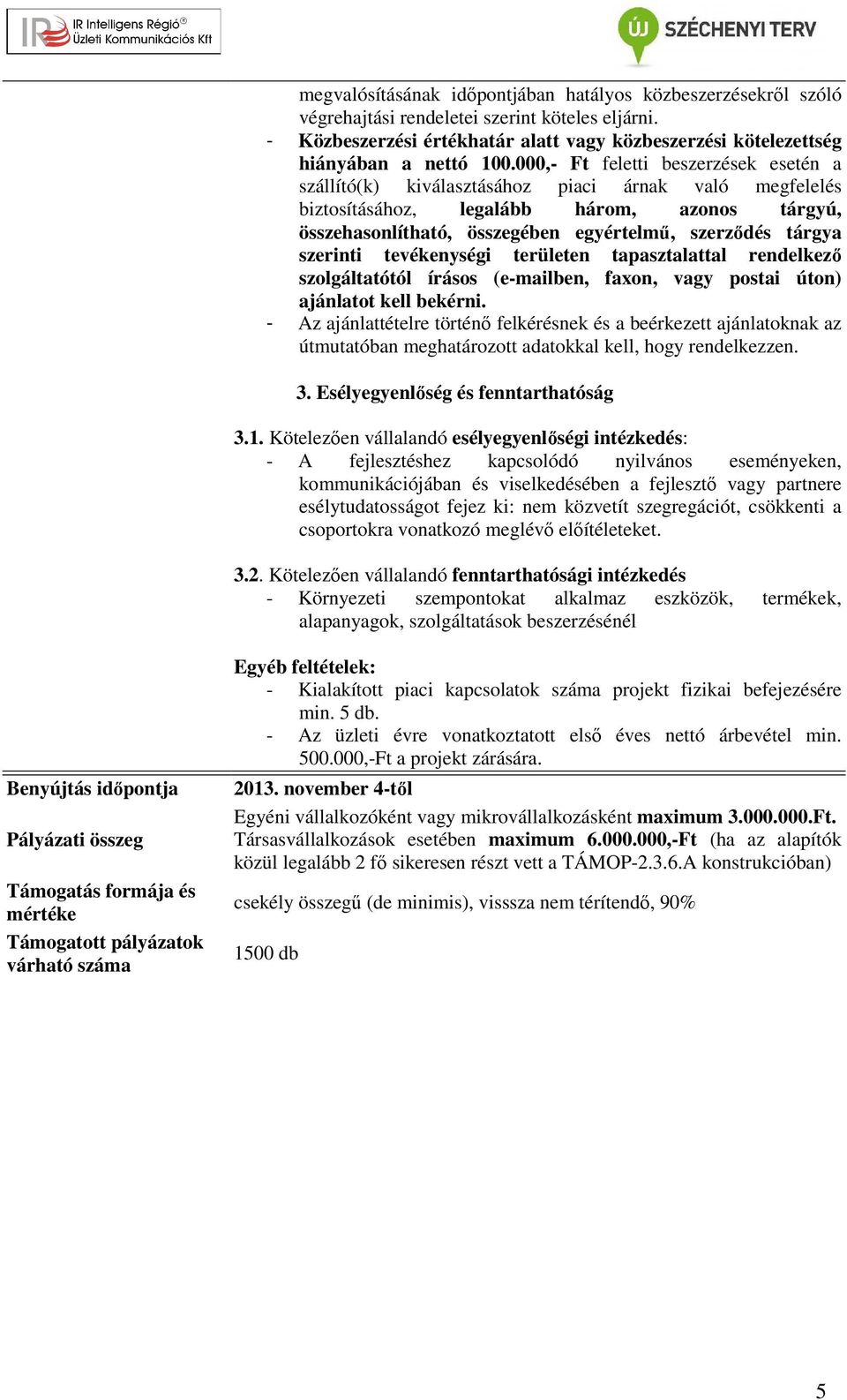 szerinti tevékenységi területen tapasztalattal rendelkező szolgáltatótól írásos (e-mailben, faxon, vagy postai úton) ajánlatot kell bekérni.