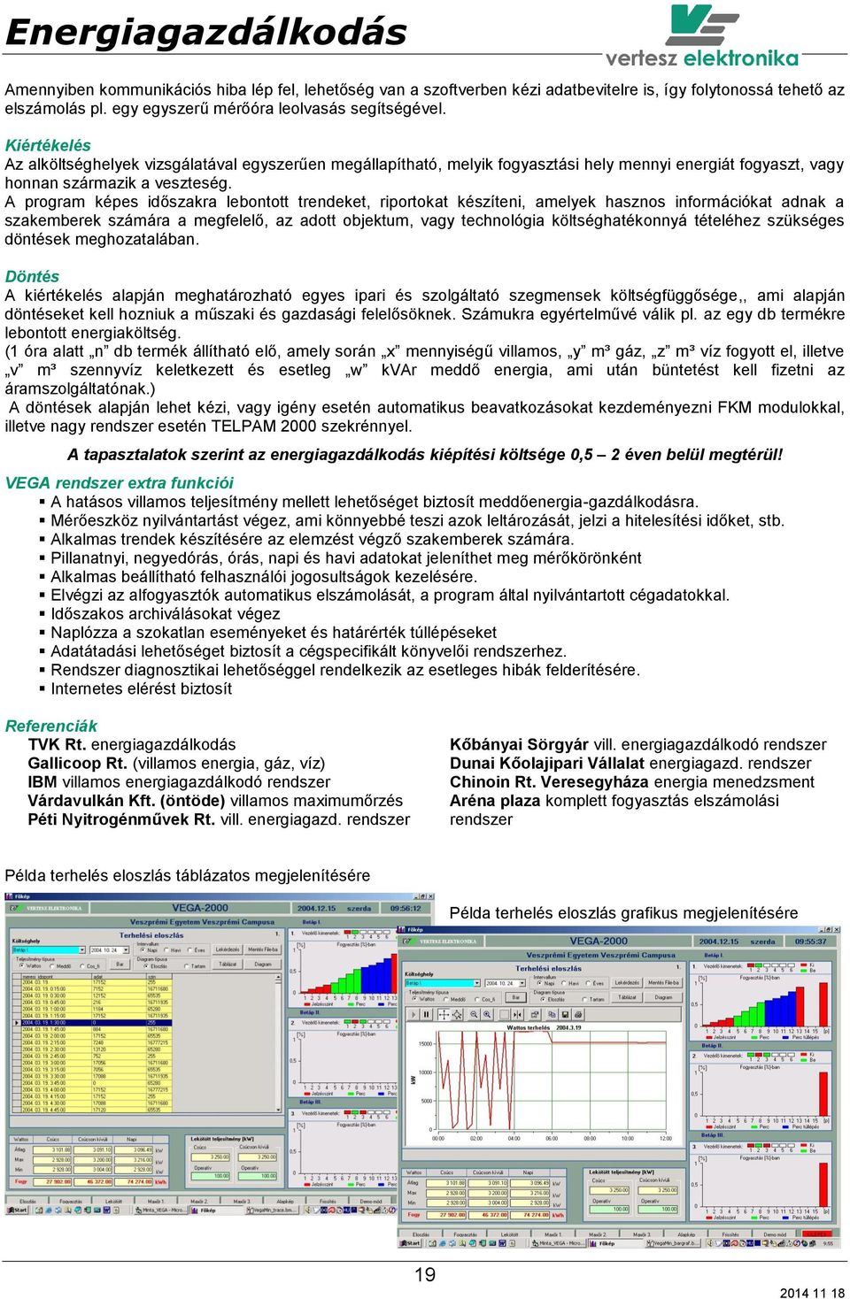 A program képes időszakra lebontott trendeket, riportokat készíteni, amelyek hasznos információkat adnak a szakemberek számára a megfelelő, az adott objektum, vagy technológia költséghatékonnyá