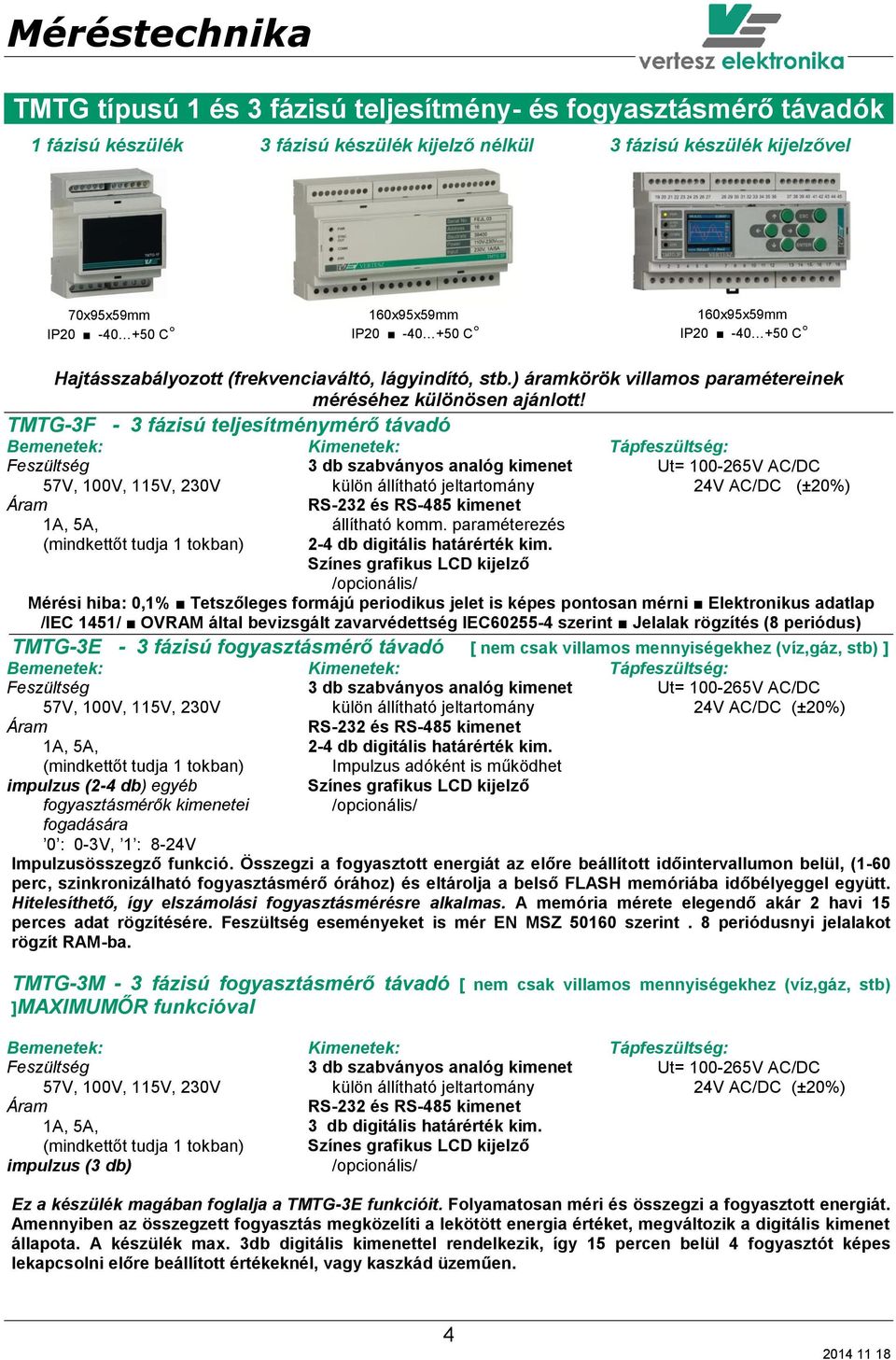 TMTG-3F - 3 fázisú teljesítménymérő távadó Feszültség 57V, 100V, 115V, 230V Áram 1A, 5A, (mindkettőt tudja 1 tokban) 3 db szabványos analóg kimenet külön állítható jeltartomány RS-232 és RS-485