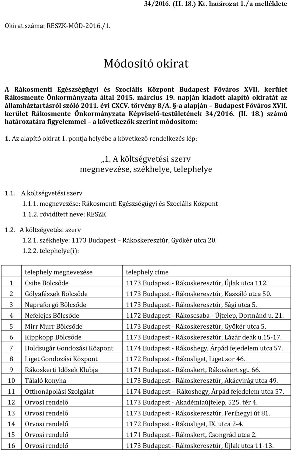 kerület Rákosmente Önkormányzata Képviselő-testületének 34/2016. (II. 18.) számú határozatára figyelemmel a következők szerint módosítom: 1. Az alapító okirat 1.