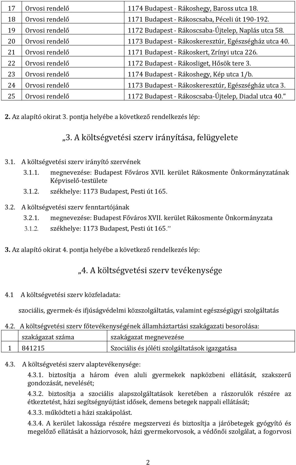 23 Orvosi rendelő 1174 Budapest - Rákoshegy, Kép utca 1/b. 24 Orvosi rendelő 1173 Budapest - Rákoskeresztúr, Egészségház utca 3. 25 Orvosi rendelő 1172 Budapest - Rákoscsaba-Újtelep, Diadal utca 40.