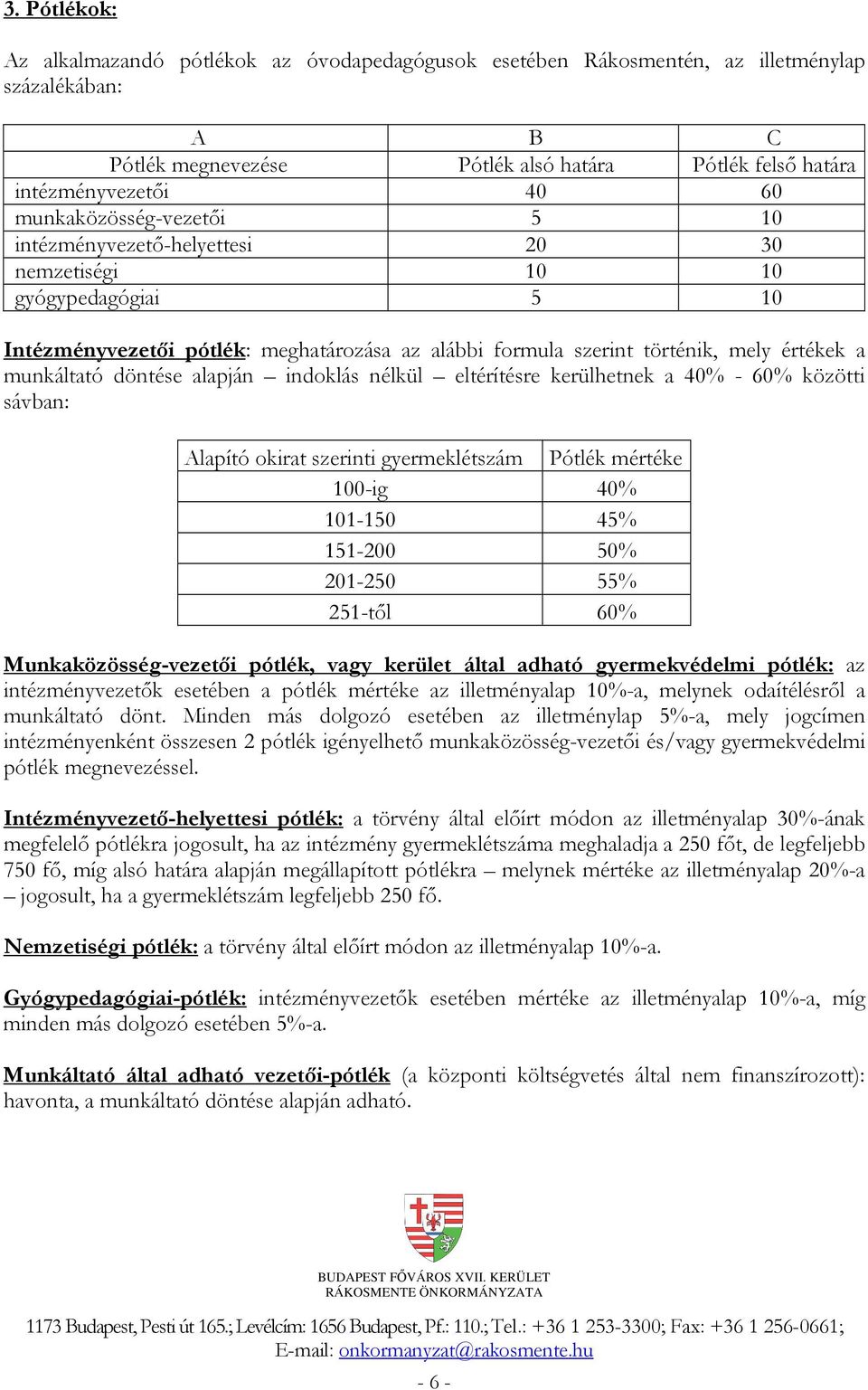 döntése alapján indoklás nélkül eltérítésre kerülhetnek a 40% - 60% közötti sávban: Alapító okirat szerinti gyermeklétszám Pótlék mértéke 100-ig 40% 101-150 45% 151-200 50% 201-250 55% 251-től 60%