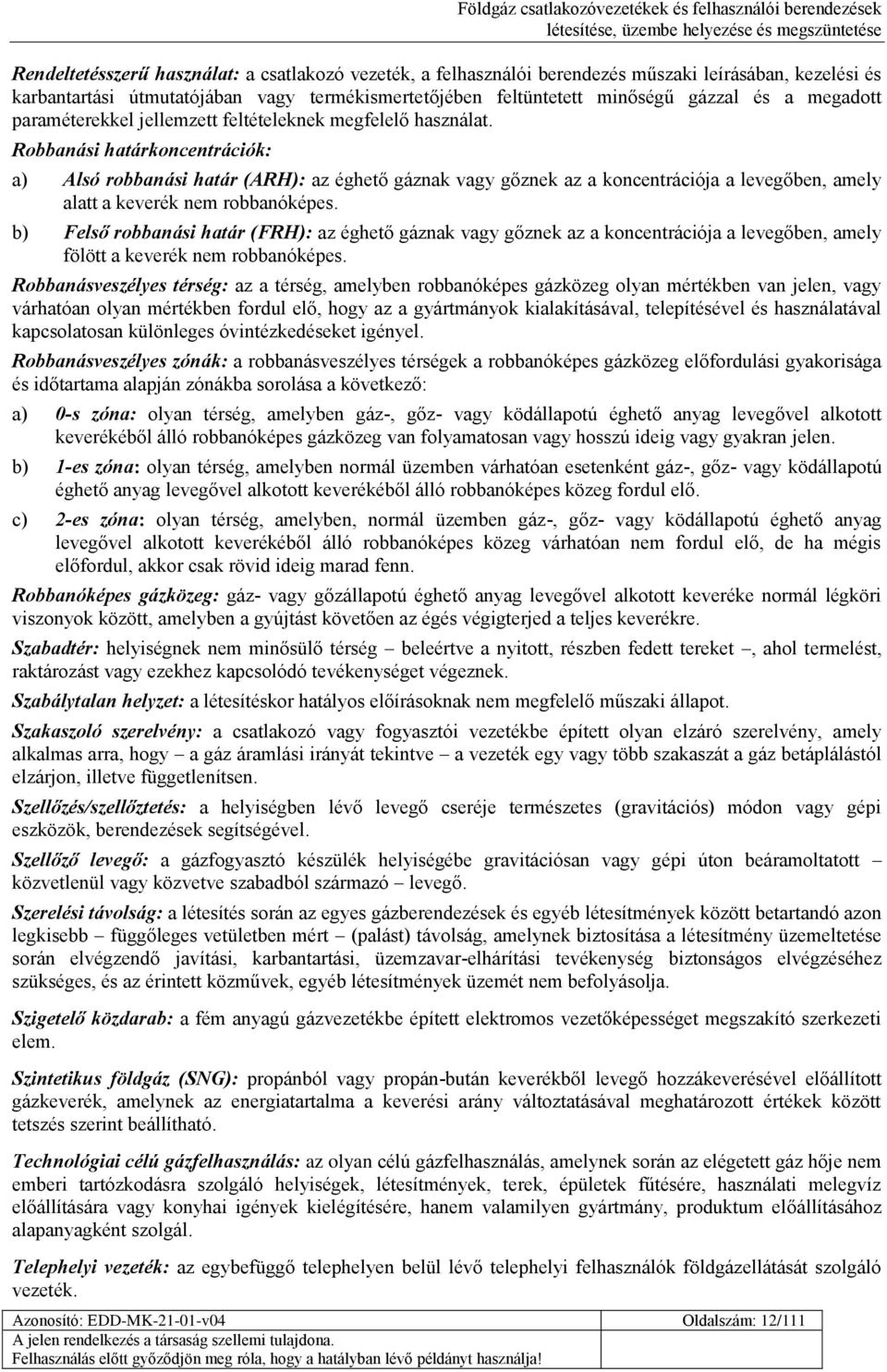 Robbanási határkoncentrációk: a) Alsó robbanási határ (ARH): az éghető gáznak vagy gőznek az a koncentrációja a levegőben, amely alatt a keverék nem robbanóképes.