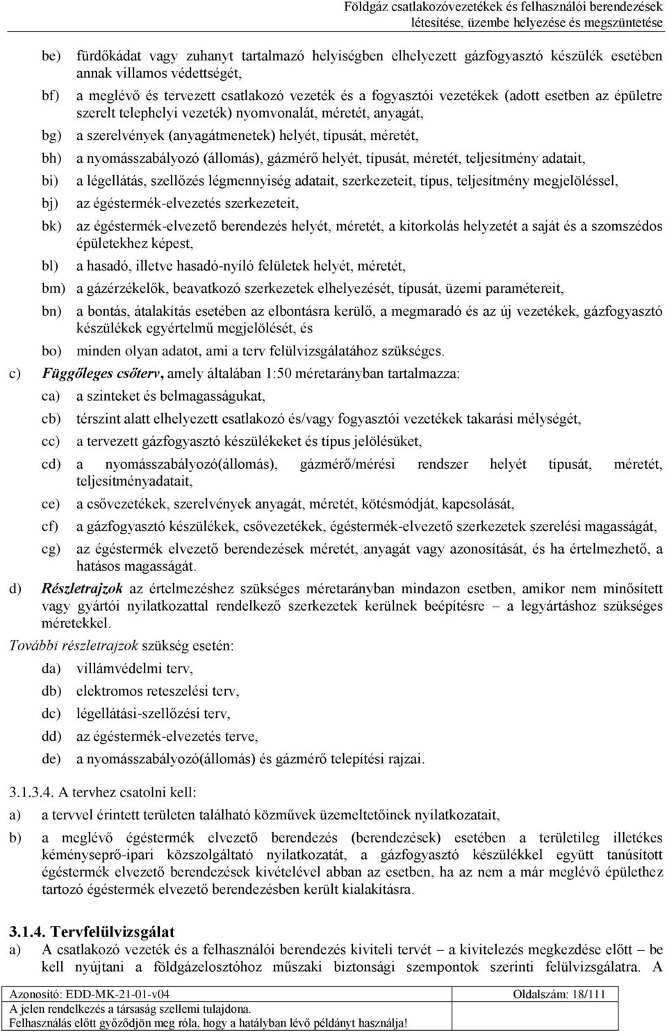 méretét, bh) a nyomásszabályozó (állomás), gázmérő helyét, típusát, méretét, teljesítmény adatait, bi) bj) a légellátás, szellőzés légmennyiség adatait, szerkezeteit, típus, teljesítmény