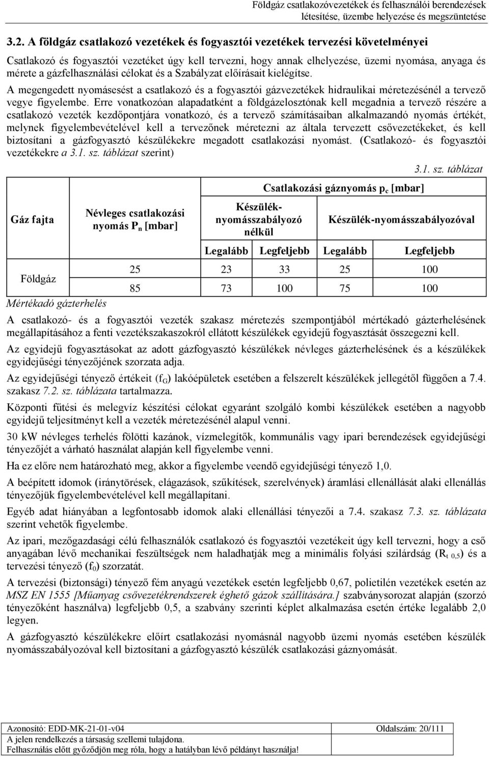 Erre vonatkozóan alapadatként a földgázelosztónak kell megadnia a tervező részére a csatlakozó vezeték kezdőpontjára vonatkozó, és a tervező számításaiban alkalmazandó nyomás értékét, melynek