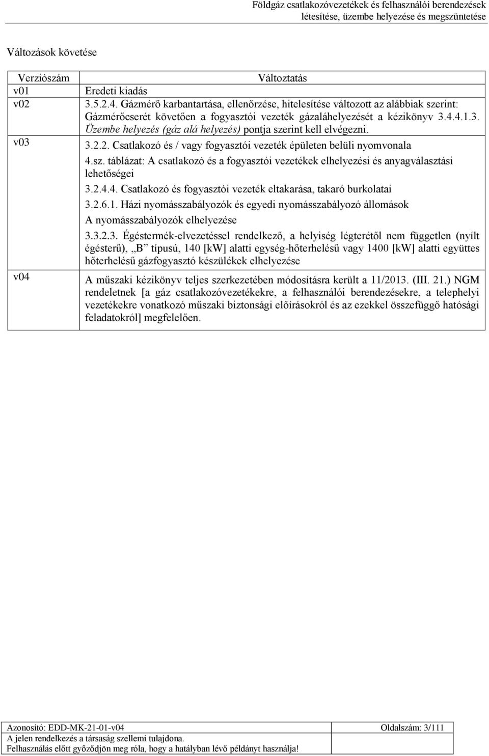 3.2.2. Csatlakozó és / vagy fogyasztói vezeték épületen belüli nyomvonala 4.sz. táblázat: A csatlakozó és a fogyasztói vezetékek elhelyezési és anyagválasztási lehetőségei 3.2.4.4. Csatlakozó és fogyasztói vezeték eltakarása, takaró burkolatai 3.