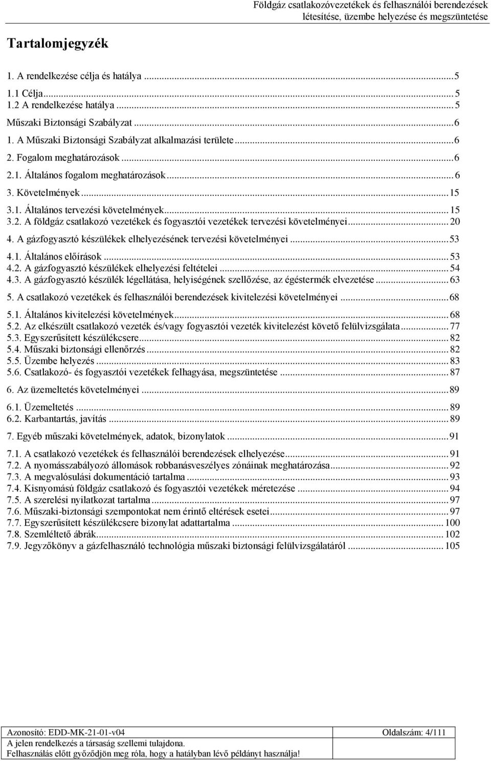 .. 20 4. A gázfogyasztó készülékek elhelyezésének tervezési követelményei... 53 4.1. Általános előírások... 53 4.2. A gázfogyasztó készülékek elhelyezési feltételei... 54 4.3. A gázfogyasztó készülék légellátása, helyiségének szellőzése, az égéstermék elvezetése.