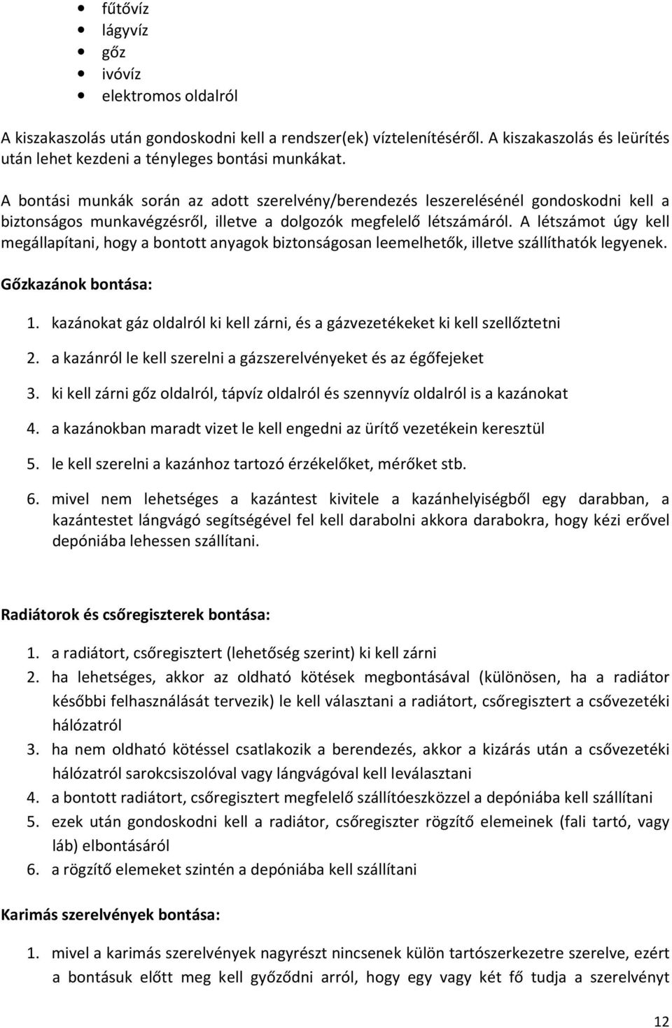 A létszámot úgy kell megállapítani, hogy a bontott anyagok biztonságosan leemelhetők, illetve szállíthatók legyenek. Gőzkazánok bontása: 1.