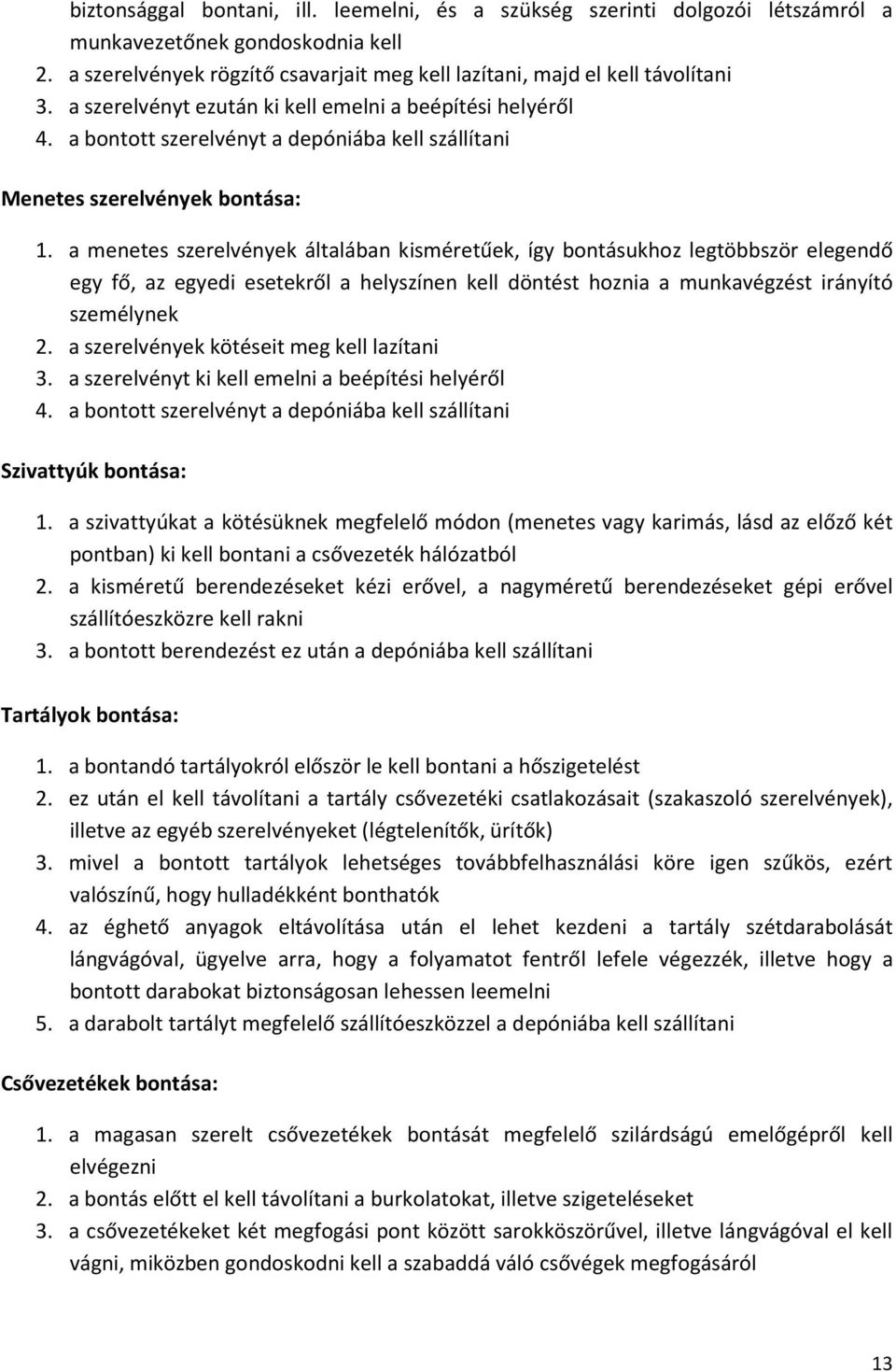 a menetes szerelvények általában kisméretűek, így bontásukhoz legtöbbször elegendő egy fő, az egyedi esetekről a helyszínen kell döntést hoznia a munkavégzést irányító személynek 2.