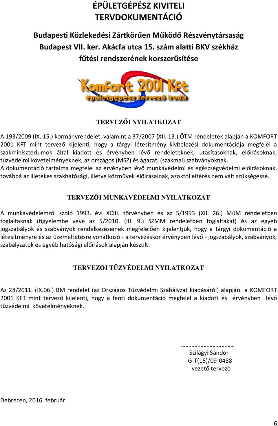 ) ÖTM rendeletek alapján a KOMFORT 2001 KFT mint tervező kijelenti, hogy a tárgyi létesítmény kivitelezési dokumentációja megfelel a szakminisztériumok által kiadott és érvényben lévő rendeleteknek,