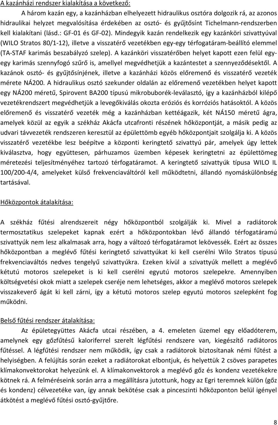 Mindegyik kazán rendelkezik egy kazánköri szivattyúval (WILO Stratos 80/1-12), illetve a visszatérő vezetékben egy-egy térfogatáram-beállító elemmel (TA-STAF karimás beszabályzó szelep).