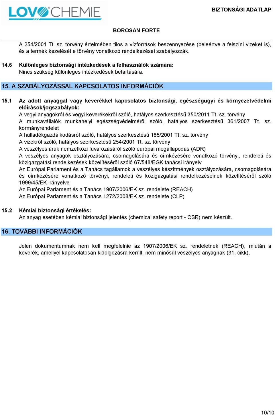 1 Az adott anyaggal vagy keverékkel kapcsolatos biztonsági, egészségügyi és környezetvédelmi előírások/jogszabályok: A vegyi anyagokról és vegyi keverékekről szóló, hatályos szerkesztésű 350/2011 Tt.