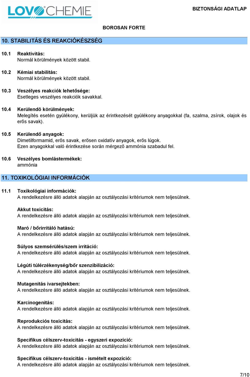 5 Kerülendő anyagok: Dimetilformamid, erős savak, erősen oxidatív anyagok, erős lúgok. Ezen anyagokkal való érintkezése során mérgező ammónia szabadul fel. 10.6 Veszélyes bomlástermékek: ammónia 11.