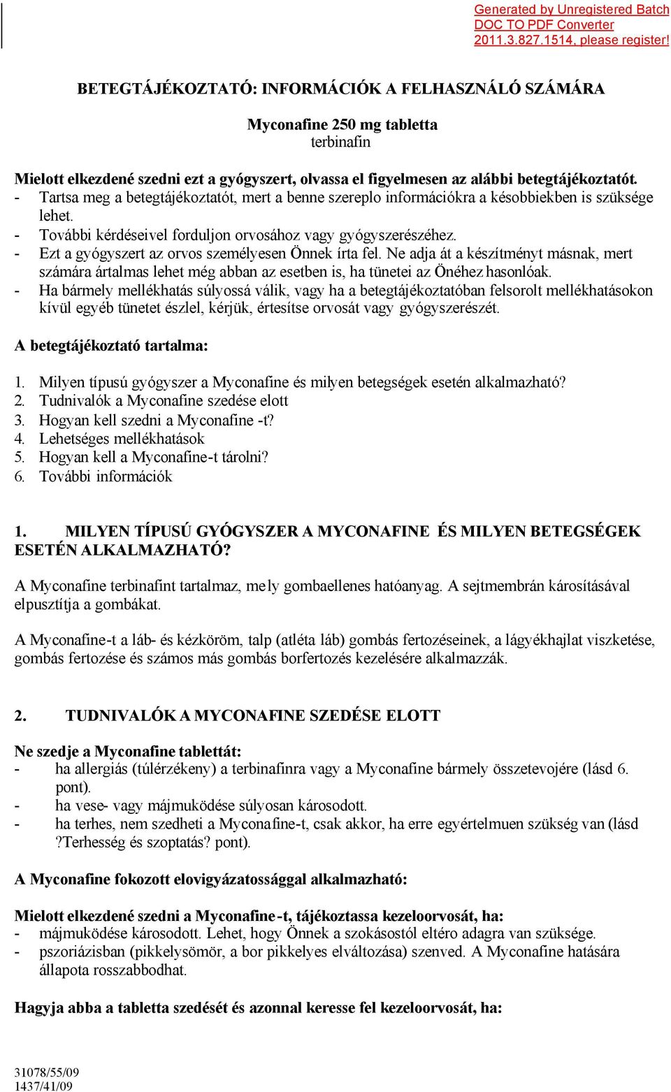 - Tartsa meg a betegtájékoztatót, mert a benne szereplo információkra a késobbiekben is szüksége lehet. - További kérdéseivel forduljon orvosához vagy gyógyszerészéhez.