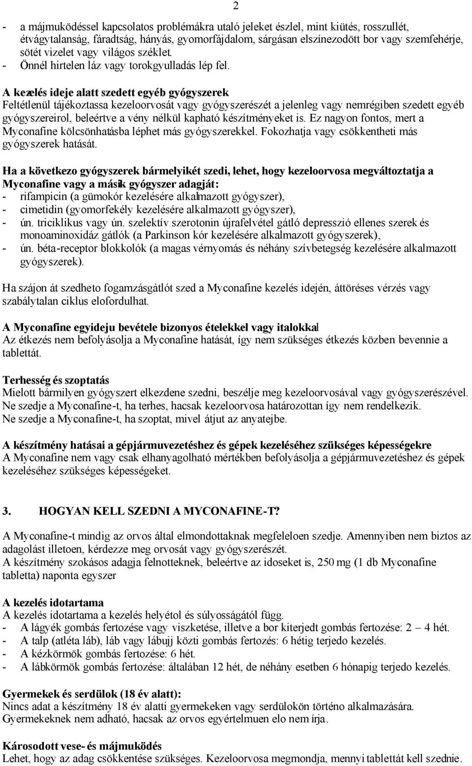 A kezelés ideje alatt szedett egyéb gyógyszerek Feltétlenül tájékoztassa kezeloorvosát vagy gyógyszerészét a jelenleg vagy nemrégiben szedett egyéb gyógyszereirol, beleértve a vény nélkül kapható