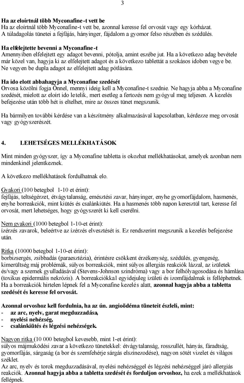 Ha a következo adag bevétele már közel van, hagyja ki az elfelejtett adagot és a következo tablettát a szokásos idoben vegye be. Ne vegyen be dupla adagot az elfelejtett adag pótlására.