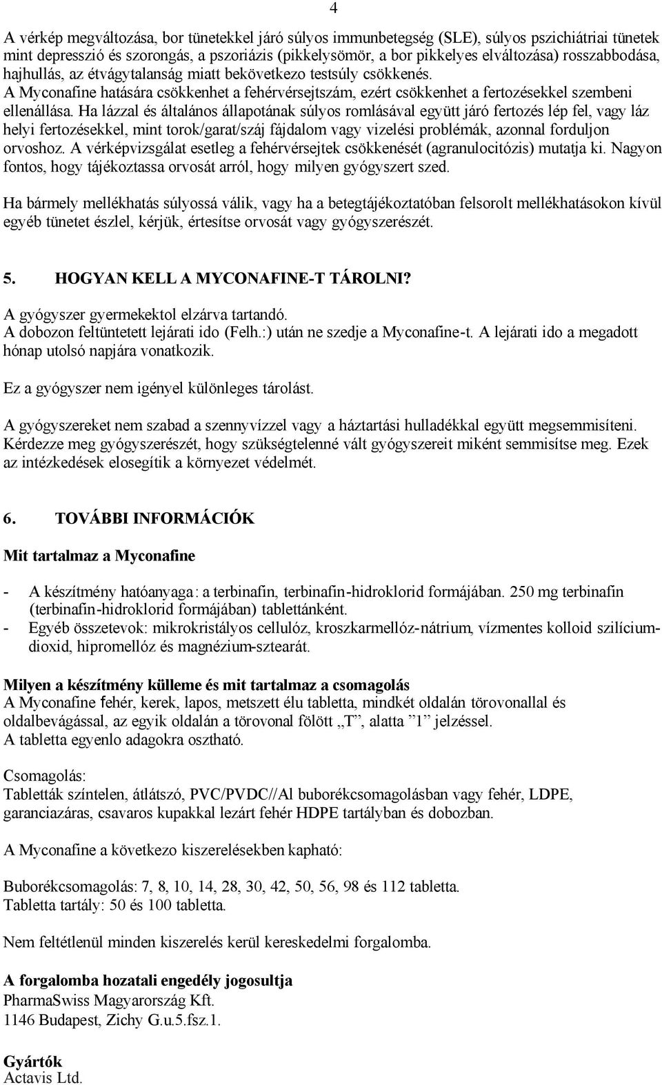 Ha lázzal és általános állapotának súlyos romlásával együtt járó fertozés lép fel, vagy láz helyi fertozésekkel, mint torok/garat/száj fájdalom vagy vizelési problémák, azonnal forduljon orvoshoz.