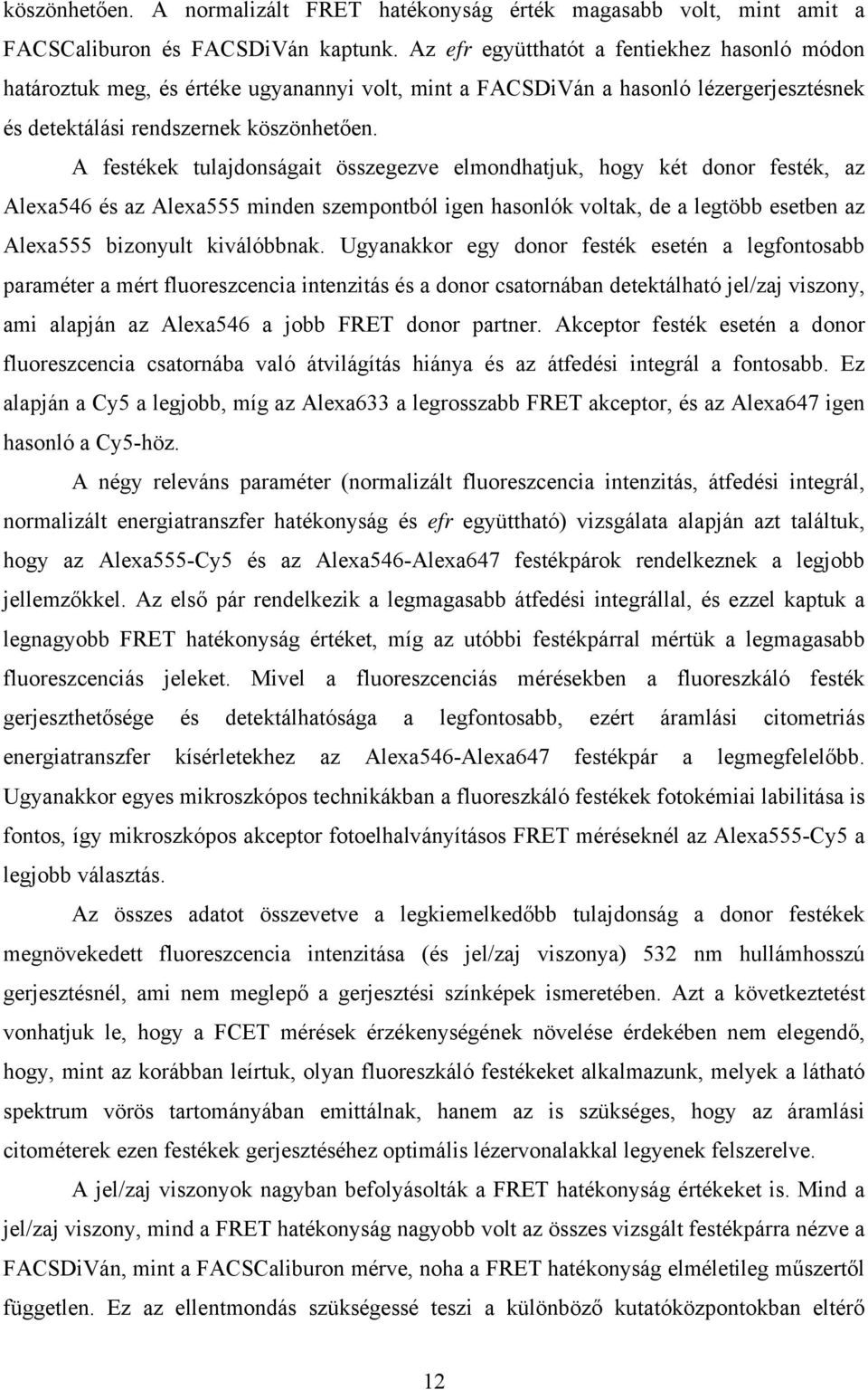 A festékek tulajdonságait összegezve elmondhatjuk, hogy két donor festék, az Alexa546 és az Alexa555 minden szempontból igen hasonlók voltak, de a legtöbb esetben az Alexa555 bizonyult kiválóbbnak.