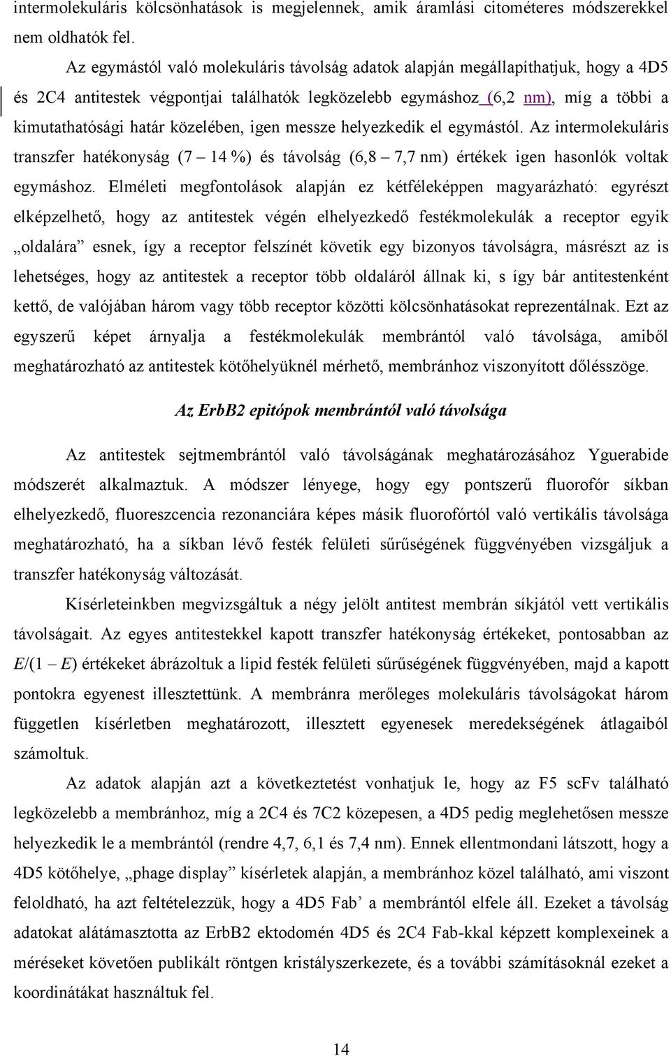 közelében, igen messze helyezkedik el egymástól. Az intermolekuláris transzfer hatékonyság (7 14 %) és távolság (6,8 7,7 nm) értékek igen hasonlók voltak egymáshoz.