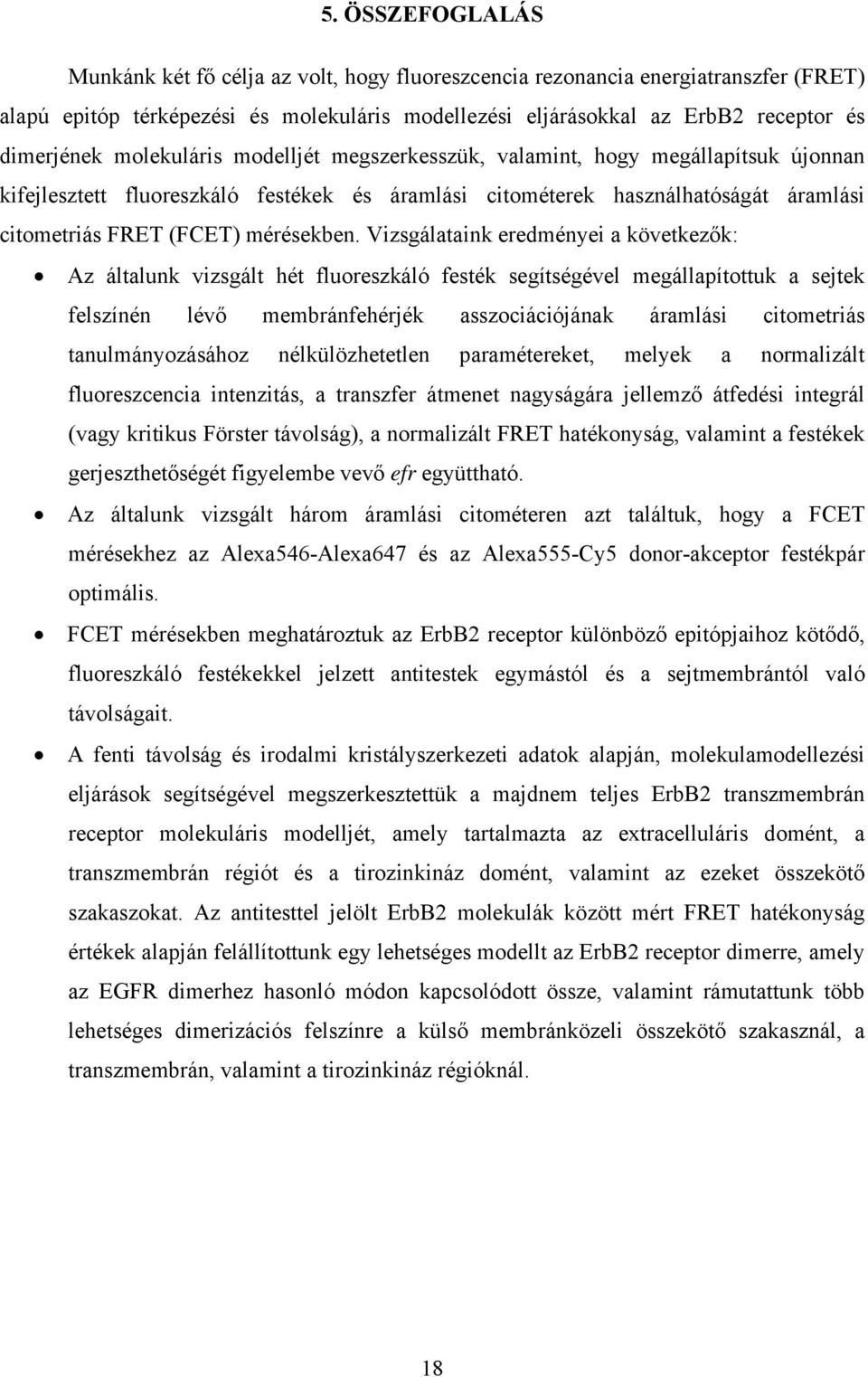 Vizsgálataink eredményei a következ k: Az általunk vizsgált hét fluoreszkáló festék segítségével megállapítottuk a sejtek felszínén lév membránfehérjék asszociációjának áramlási citometriás