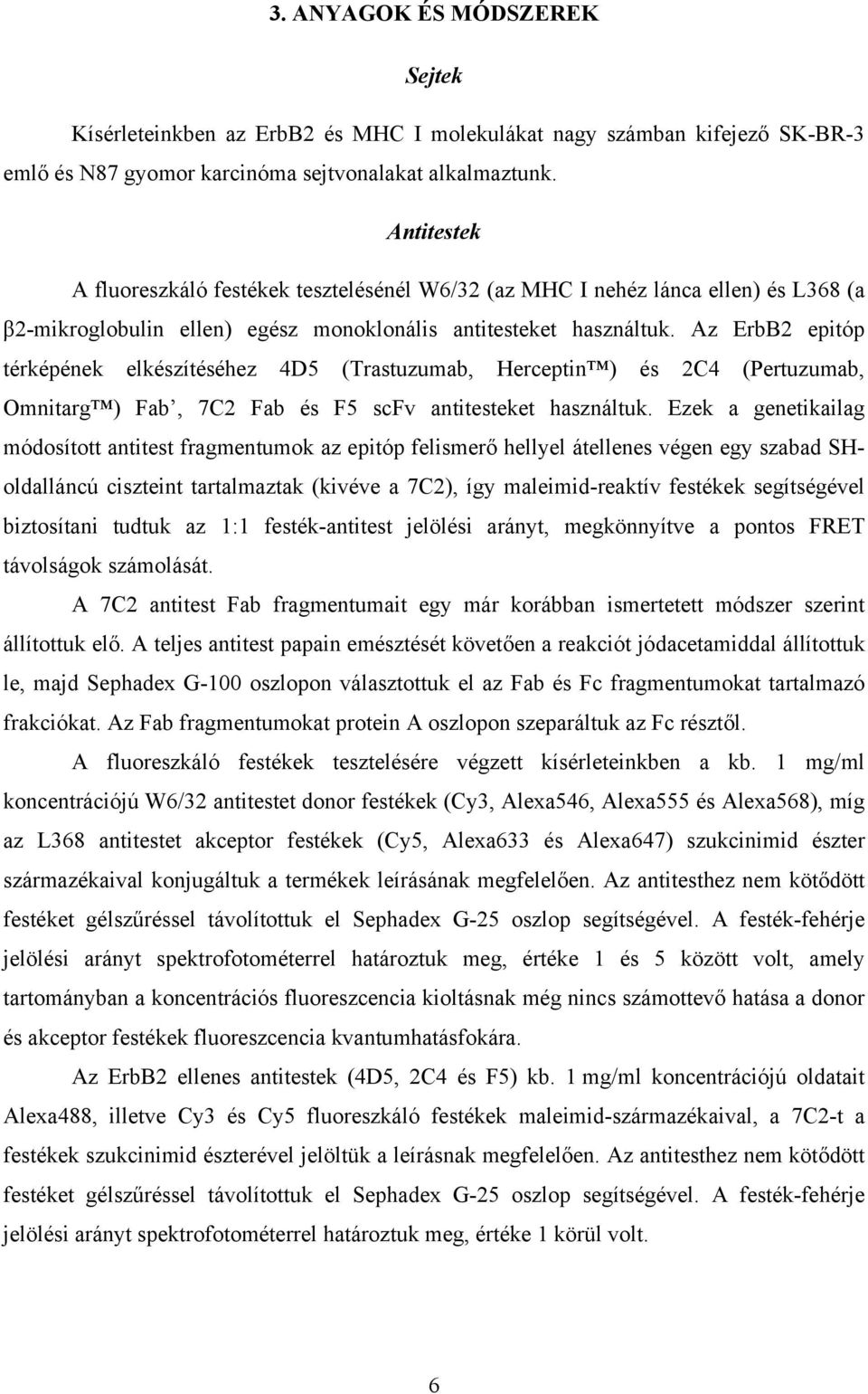 Az ErbB2 epitóp térképének elkészítéséhez 4D5 (Trastuzumab, Herceptin ) és 2C4 (Pertuzumab, Omnitarg ) Fab, 7C2 Fab és F5 scfv antitesteket használtuk.