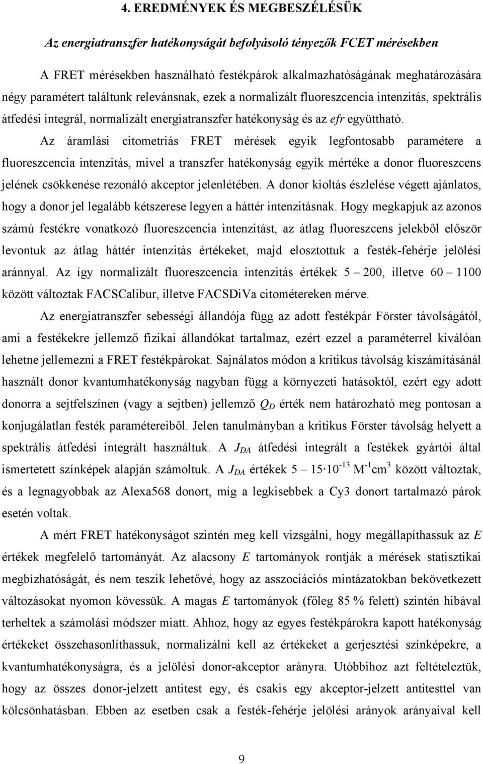 Az áramlási citometriás FRET mérések egyik legfontosabb paramétere a fluoreszcencia intenzitás, mivel a transzfer hatékonyság egyik mértéke a donor fluoreszcens jelének csökkenése rezonáló akceptor